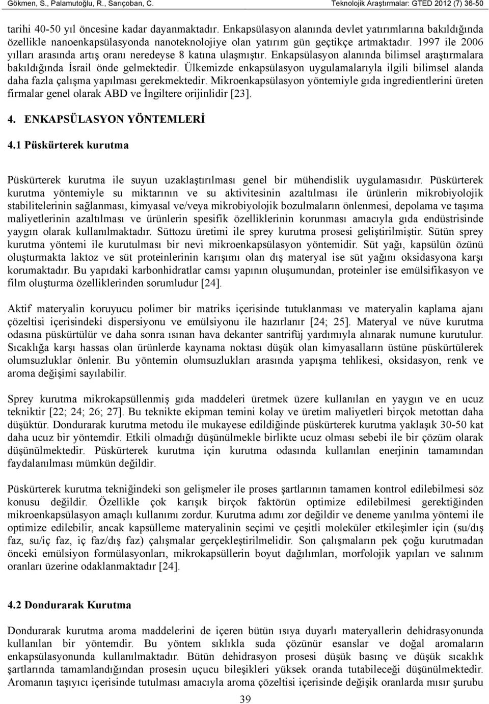 1997 ile 2006 yılları arasında artış oranı neredeyse 8 katına ulaşmıştır. Enkapsülasyon alanında bilimsel araştırmalara bakıldığında İsrail önde gelmektedir.