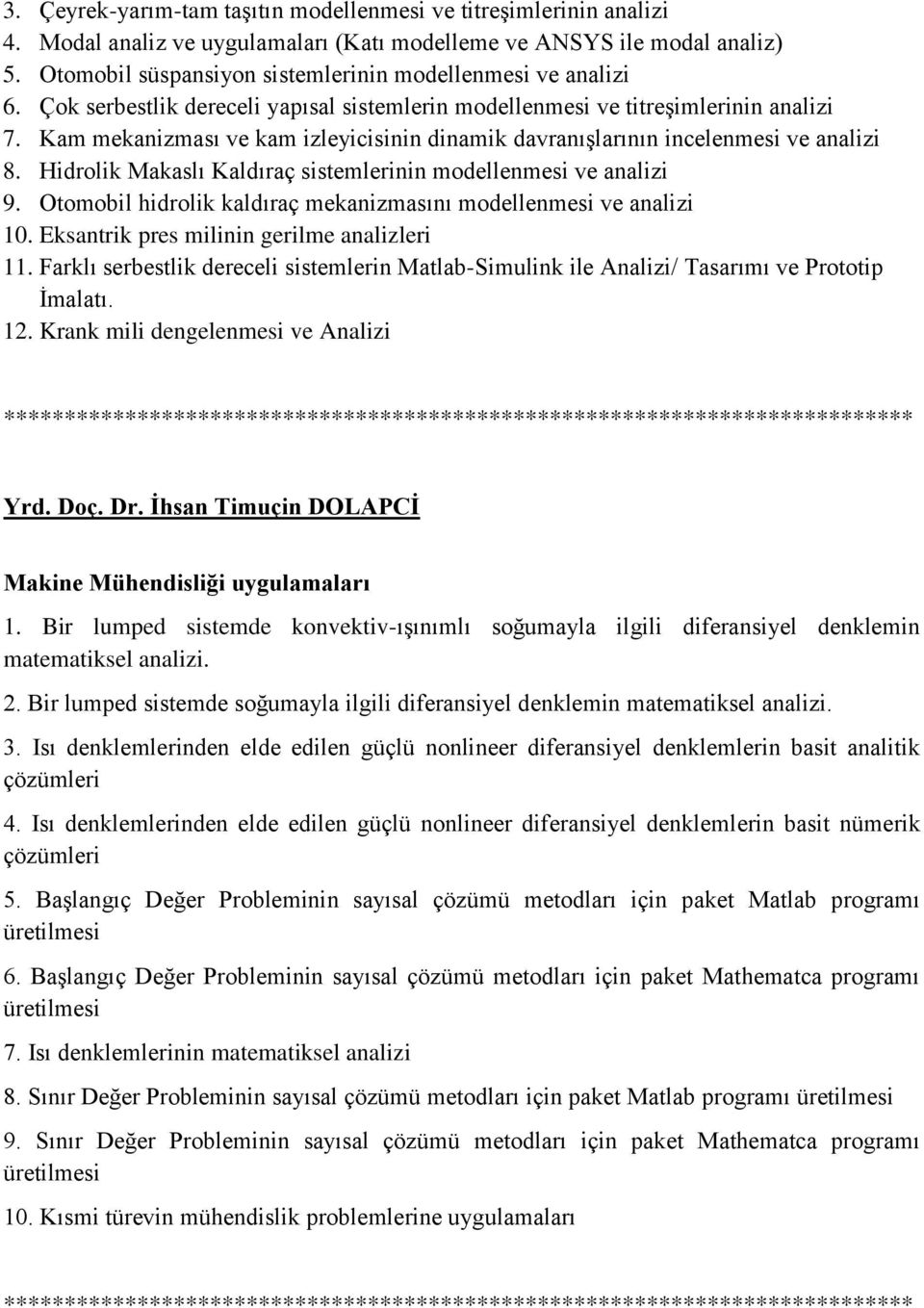 Kam mekanizması ve kam izleyicisinin dinamik davranışlarının incelenmesi ve analizi 8. Hidrolik Makaslı Kaldıraç sistemlerinin modellenmesi ve analizi 9.