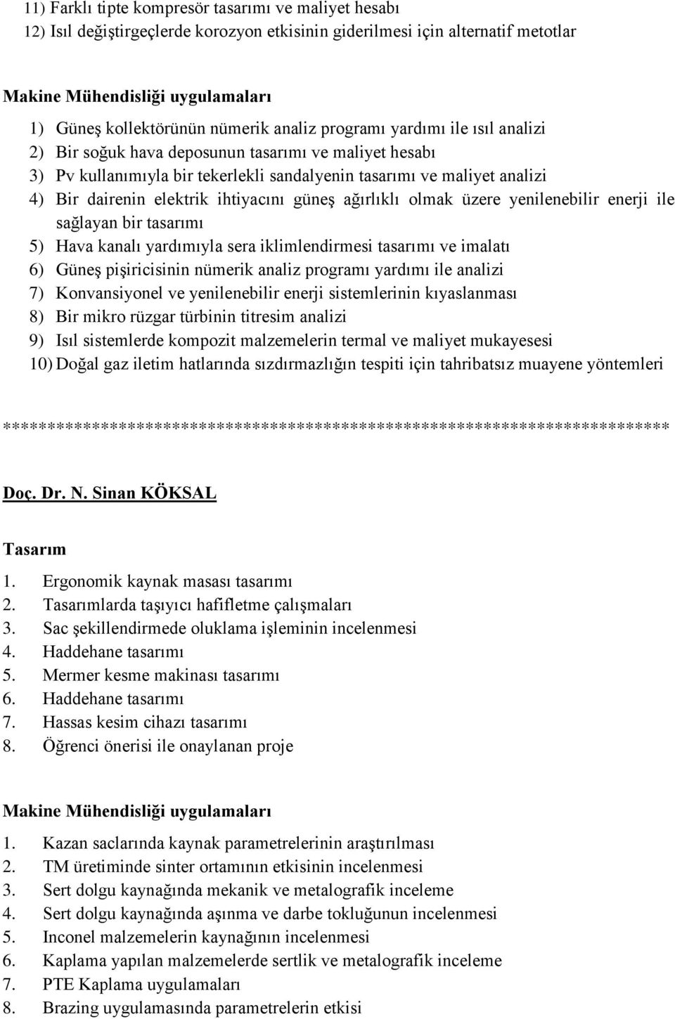 üzere yenilenebilir enerji ile sağlayan bir tasarımı 5) Hava kanalı yardımıyla sera iklimlendirmesi tasarımı ve imalatı 6) Güneş pişiricisinin nümerik analiz programı yardımı ile analizi 7)