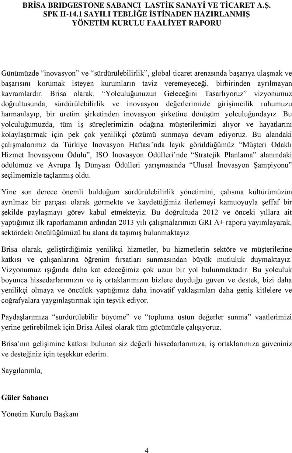 şirketine dönüşüm yolculuğundayız. Bu yolculuğumuzda, tüm iş süreçlerimizin odağına müşterilerimizi alıyor ve hayatlarını kolaylaştırmak için pek çok yenilikçi çözümü sunmaya devam ediyoruz.