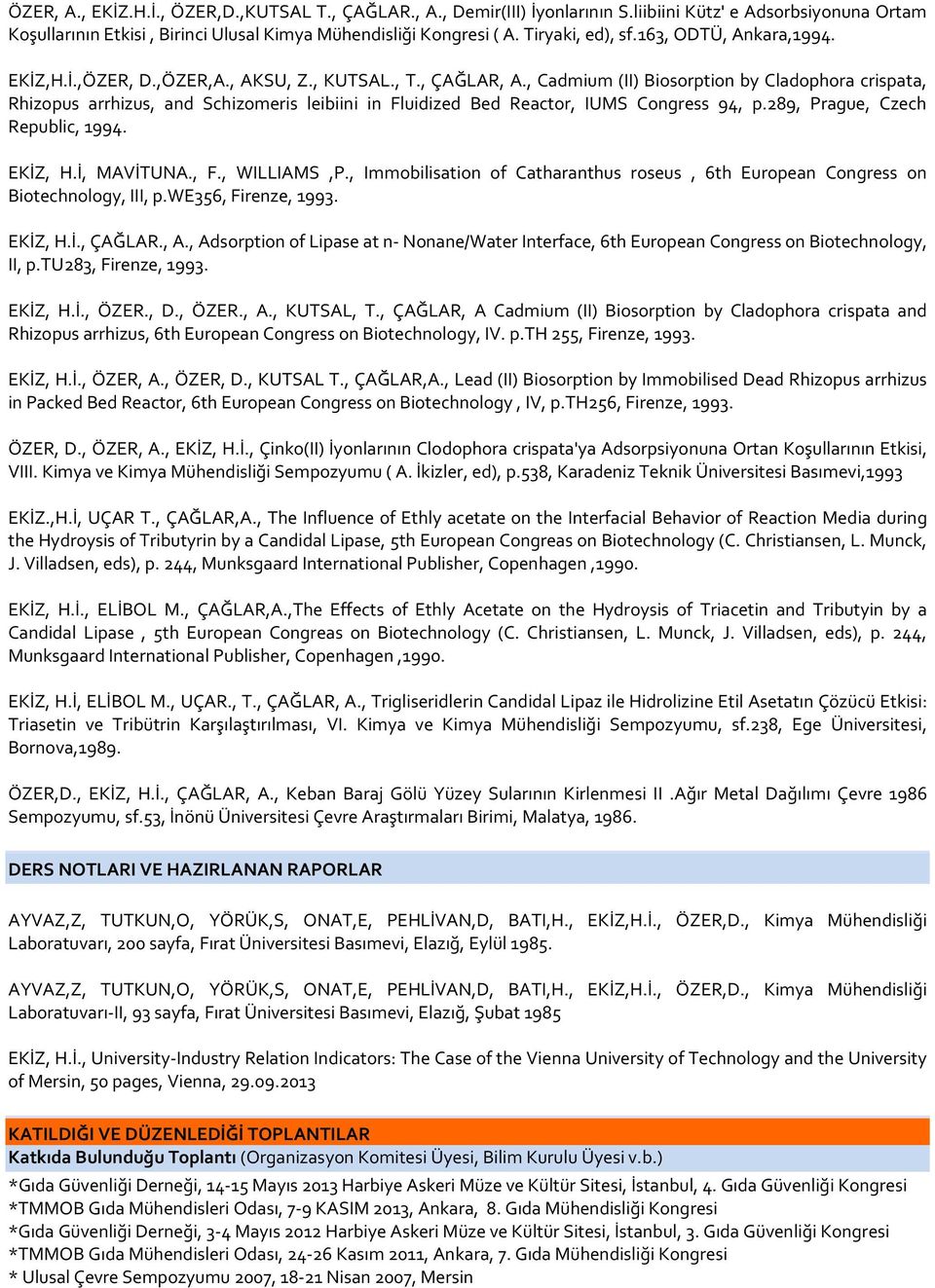 , Cadmium (II) Biosorption by Cladophora crispata, Rhizopus arrhizus, and Schizomeris leibiini in Fluidized Bed Reactor, IUMS Congress 94, p.289, Prague, Czech Republic, 1994. EKİZ, H.İ, MAVİTUNA., F.