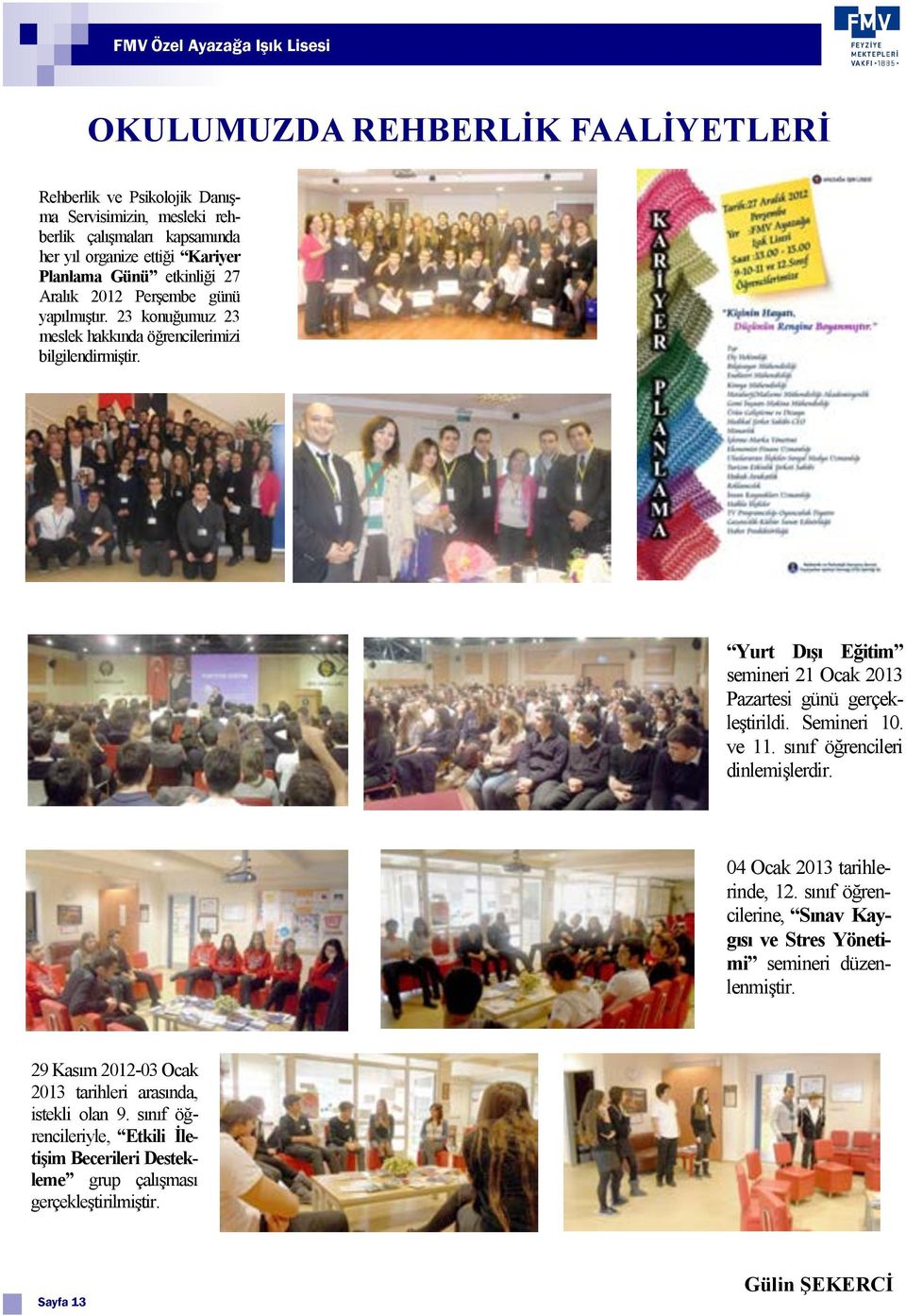 Yurt Dışı Eğitim semineri 21 Ocak 2013 Pazartesi günü gerçekleştirildi. Semineri 10. ve 11. sınıf öğrencileri dinlemişlerdir. 04 Ocak 2013 tarihlerinde, 12.