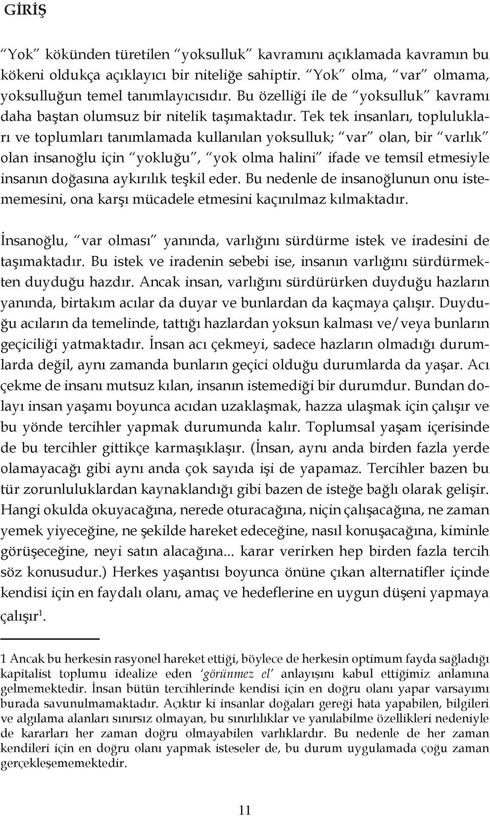 Tek tek insanları, toplulukları ve toplumları tanımlamada kullanılan yoksulluk; var olan, bir varlık olan insanoğlu için yokluğu, yok olma halini ifade ve temsil etmesiyle insanın doğasına aykırılık