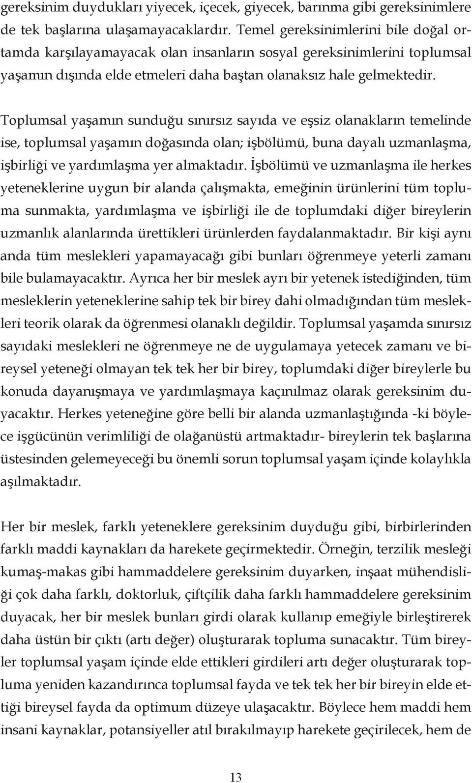 Toplumsal yaşamın sunduğu sınırsız sayıda ve eşsiz olanakların temelinde ise, toplumsal yaşamın doğasında olan; işbölümü, buna dayalı uzmanlaşma, işbirliği ve yardımlaşma yer almaktadır.