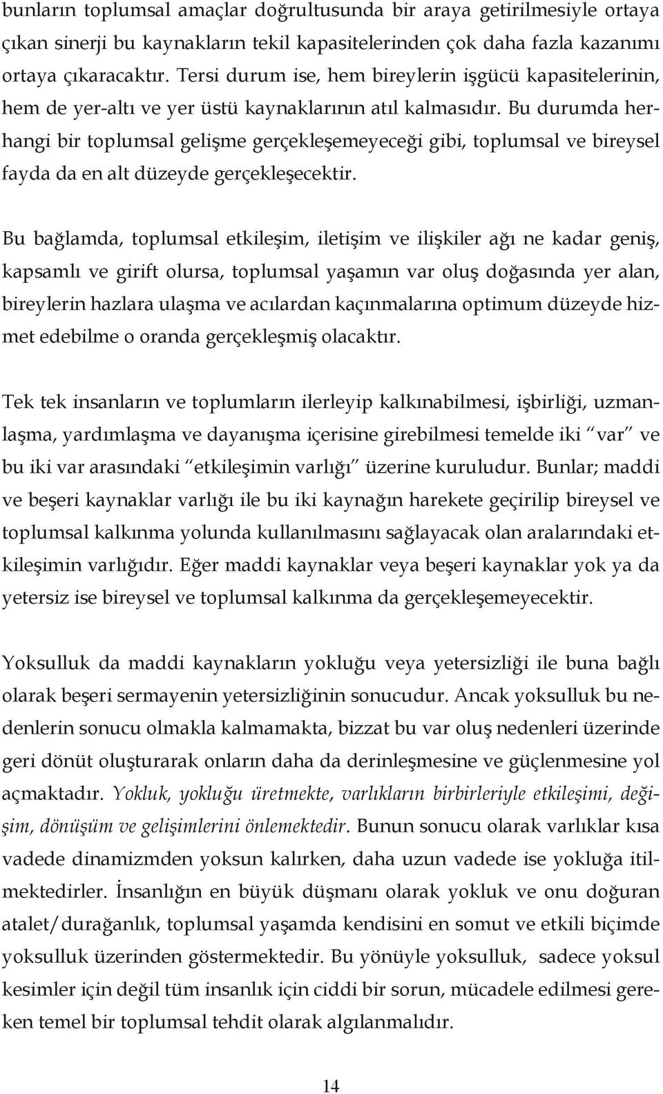 Bu durumda herhangi bir toplumsal gelişme gerçekleşemeyeceği gibi, toplumsal ve bireysel fayda da en alt düzeyde gerçekleşecektir.