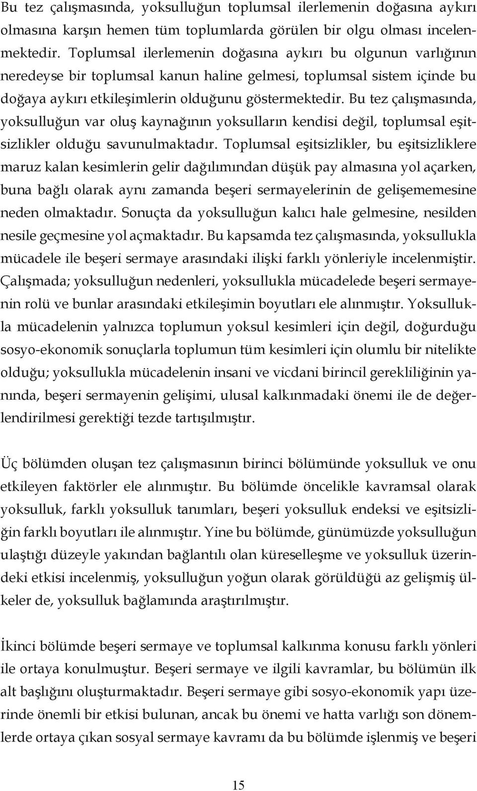 Bu tez çalışmasında, yoksulluğun var oluş kaynağının yoksulların kendisi değil, toplumsal eşitsizlikler olduğu savunulmaktadır.