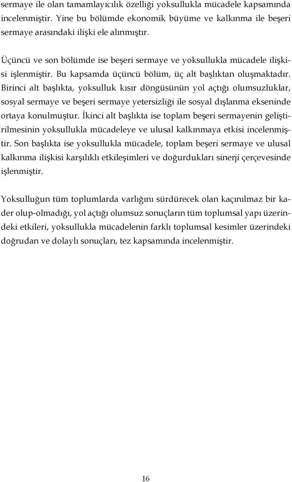 Birinci alt başlıkta, yoksulluk kısır döngüsünün yol açtığı olumsuzluklar, sosyal sermaye ve beşeri sermaye yetersizliği ile sosyal dışlanma ekseninde ortaya konulmuştur.