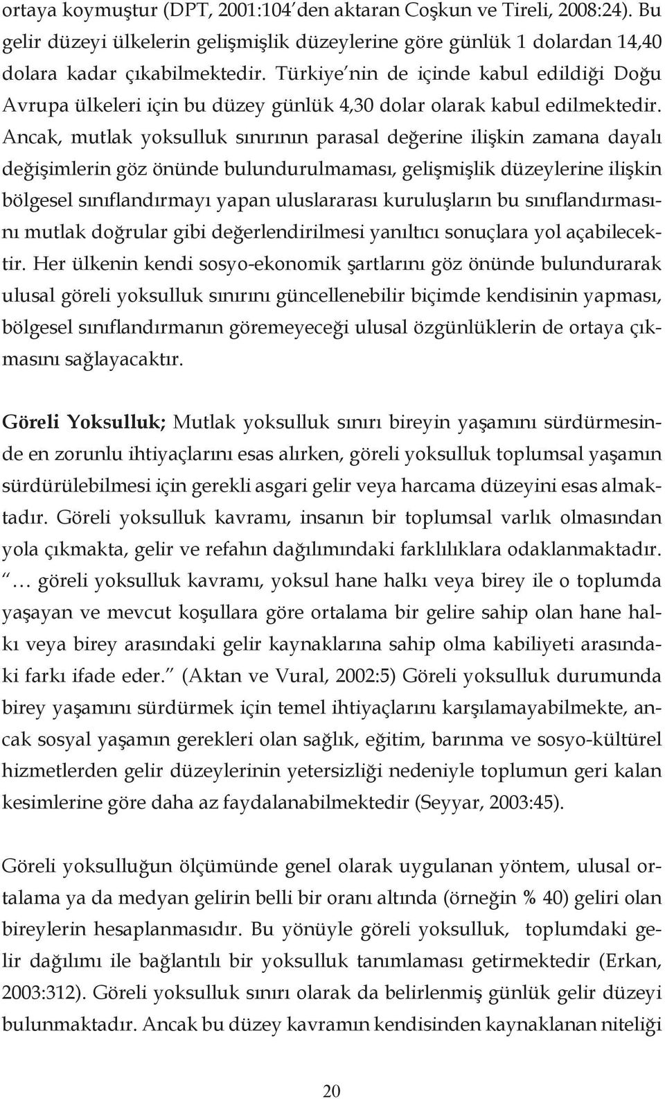 Ancak, mutlak yoksulluk sınırının parasal değerine ilişkin zamana dayalı değişimlerin göz önünde bulundurulmaması, gelişmişlik düzeylerine ilişkin bölgesel sınıflandırmayı yapan uluslararası