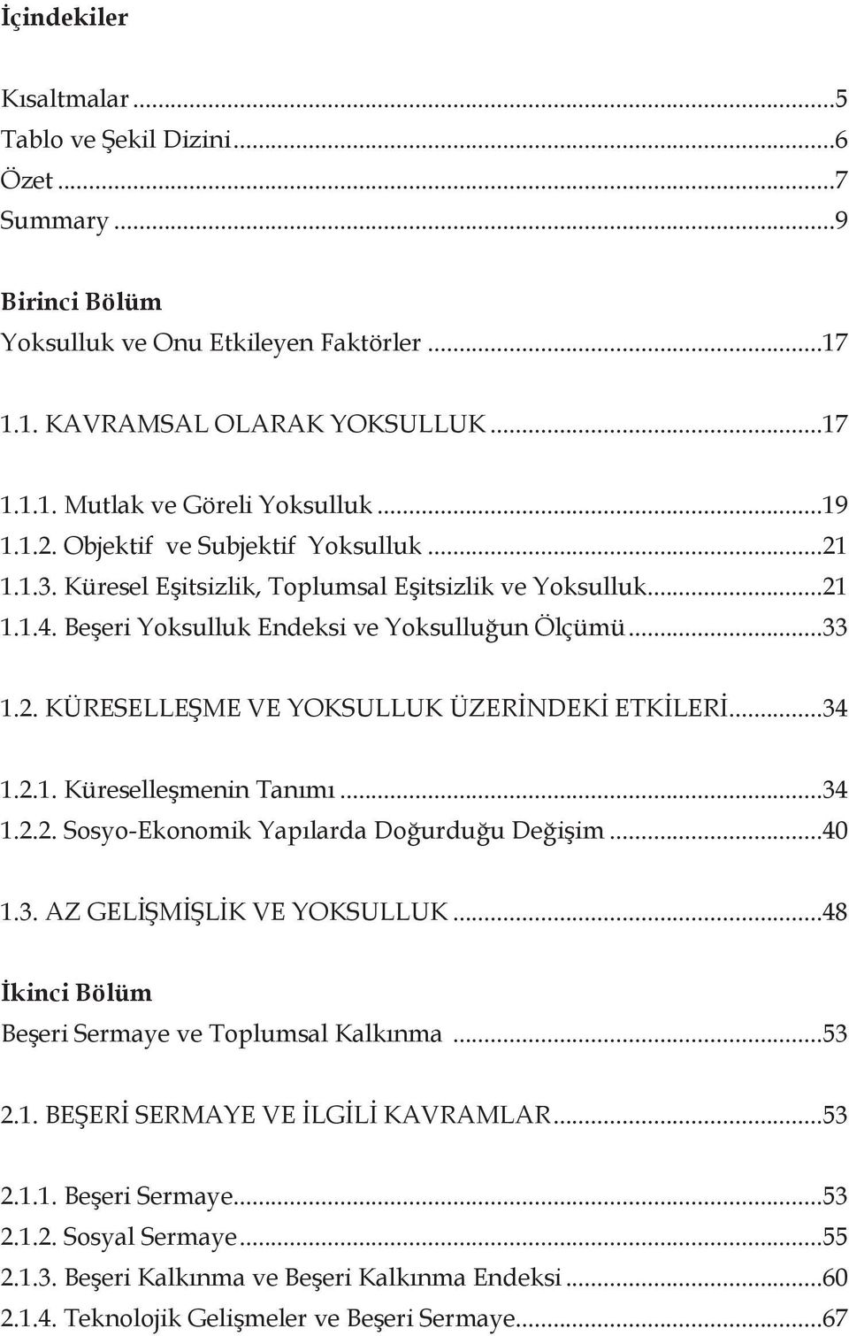 ..34 1.2.1. Küreselleşmenin Tanımı...34 1.2.2. Sosyo-Ekonomik Yapılarda Doğurduğu Değişim...40 1.3. AZ GELİŞMİŞLİK VE YOKSULLUK...48 İkinci Bölüm Beşeri Sermaye ve Toplumsal Kalkınma...53 2.1. BEŞERİ SERMAYE VE İLGİLİ KAVRAMLAR.