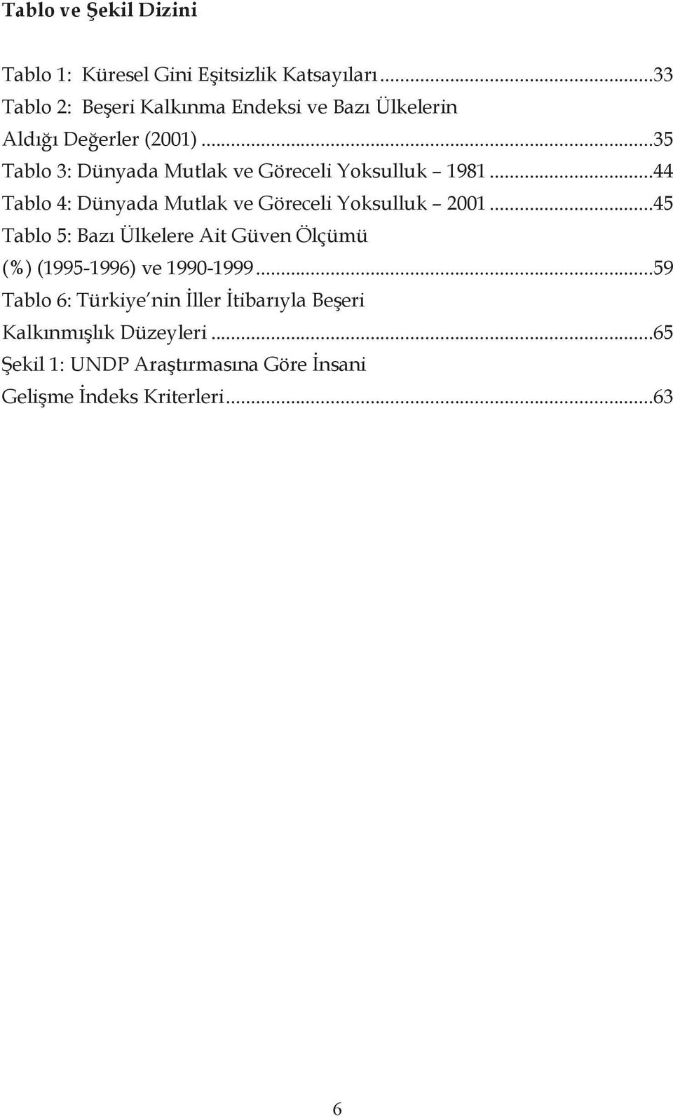 ..35 Tablo 3: Dünyada Mutlak ve Göreceli Yoksulluk 1981...44 Tablo 4: Dünyada Mutlak ve Göreceli Yoksulluk 2001.