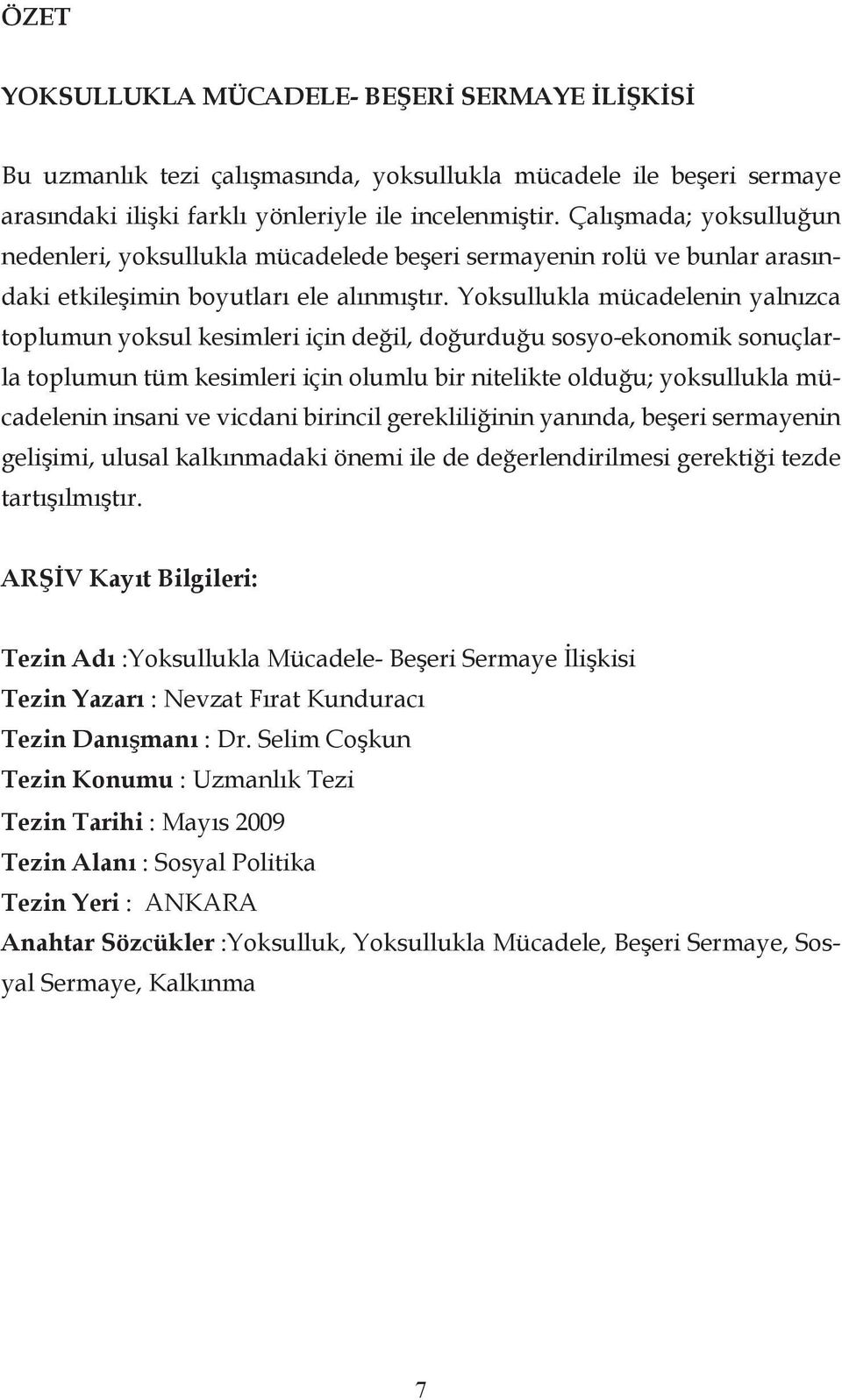 Yoksullukla mücadelenin yalnızca toplumun yoksul kesimleri için değil, doğurduğu sosyo-ekonomik sonuçlarla toplumun tüm kesimleri için olumlu bir nitelikte olduğu; yoksullukla mücadelenin insani ve