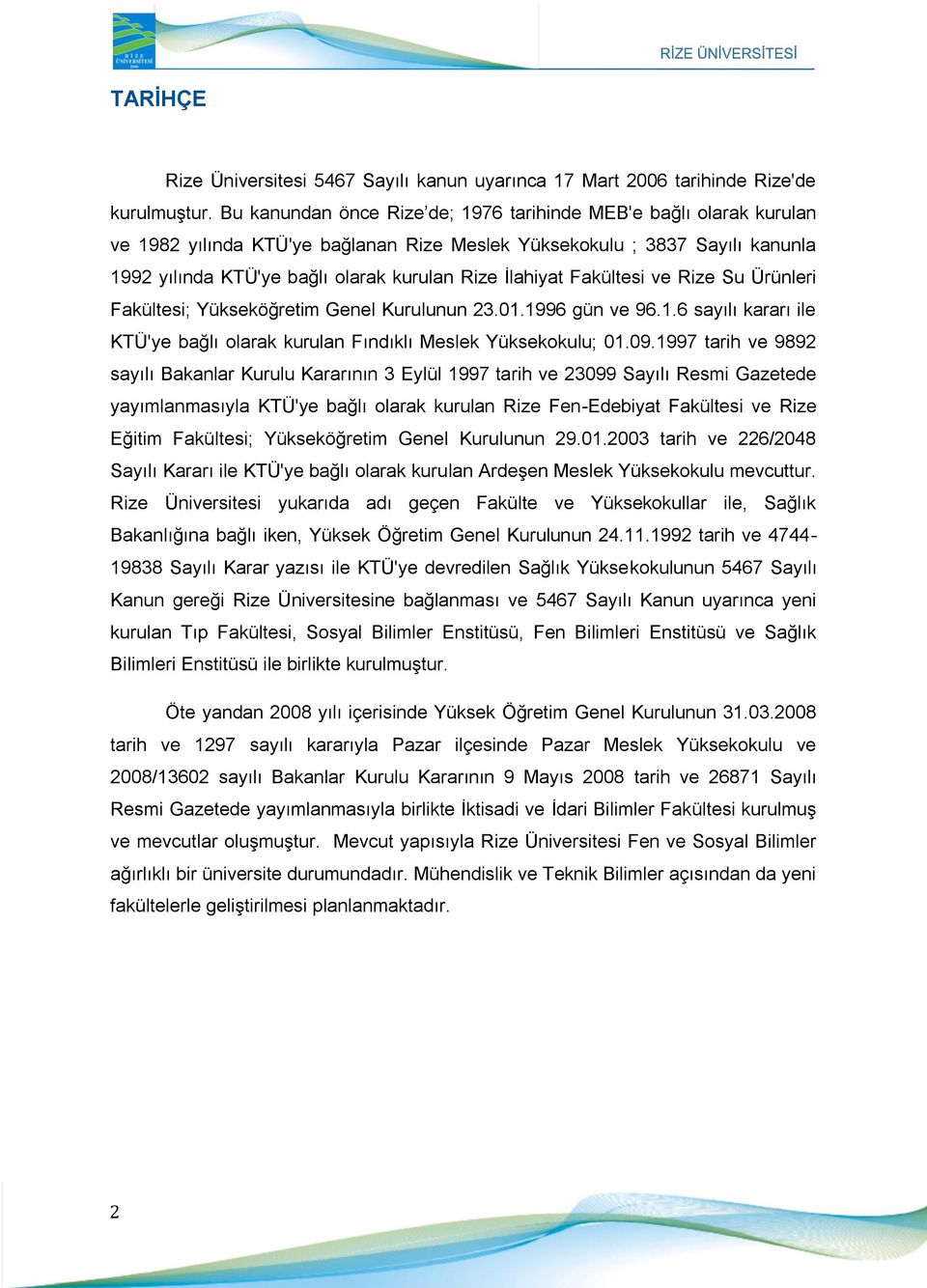 Ġlahiyat Fakültesi ve Rize Su Ürünleri Fakültesi; Yükseköğretim Genel Kurulunun 23.01.1996 gün ve 96.1.6 sayılı kararı ile KTÜ'ye bağlı olarak kurulan Fındıklı Meslek Yüksekokulu; 01.09.