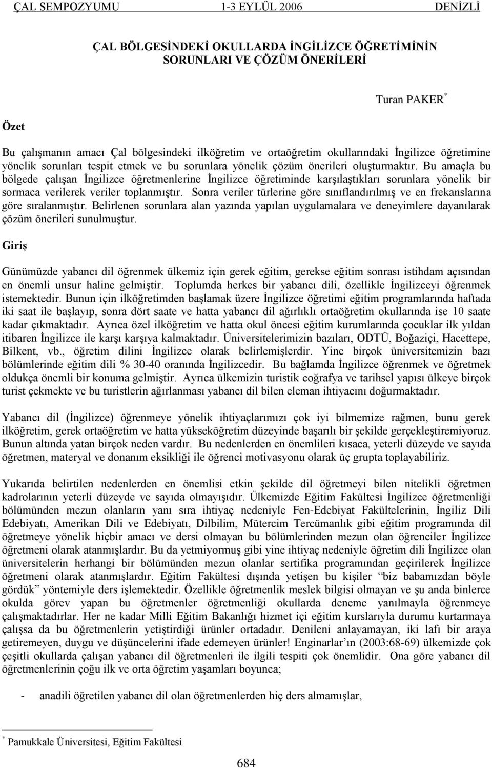 Bu amaçla bu bölgede çalışan İngilizce öğretmenlerine İngilizce öğretiminde karşılaştıkları sorunlara yönelik bir sormaca verilerek veriler toplanmıştır.