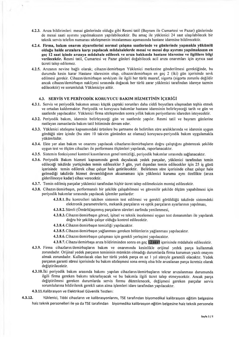 saat ulaşılabilecek bir teknik servis telefon num arası sözleşm enin imzalanması aşam asında hastane idaresine bildirecektir. 4.