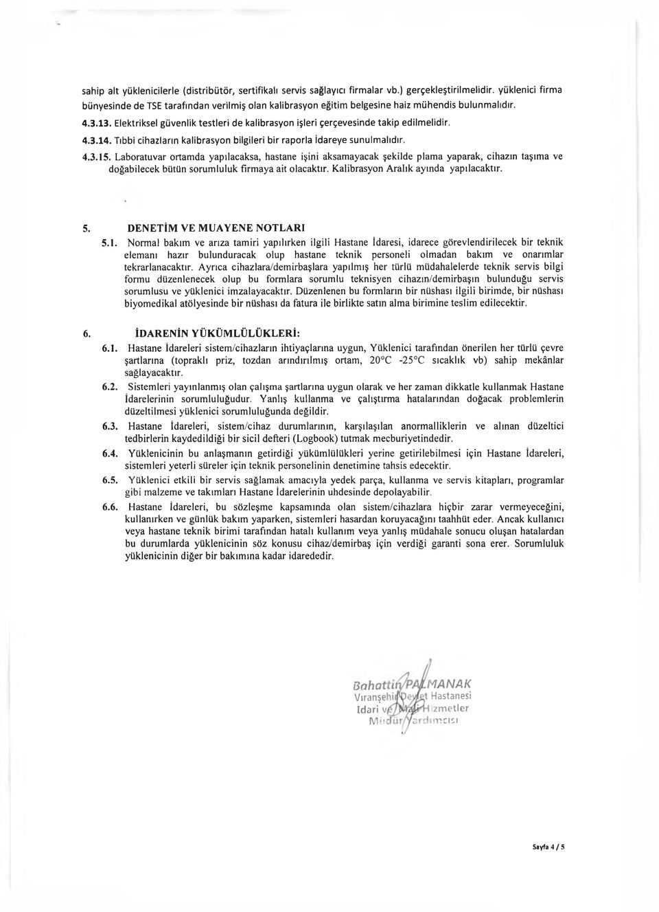 Elektriksel güvenlik testleri de kalibrasyon işleri çerçevesinde takip edilmelidir. 4.3.14. Tıbbi cihazların kalibrasyon bilgileri bir raporla idareye sunulmalıdır. 4.3.15.