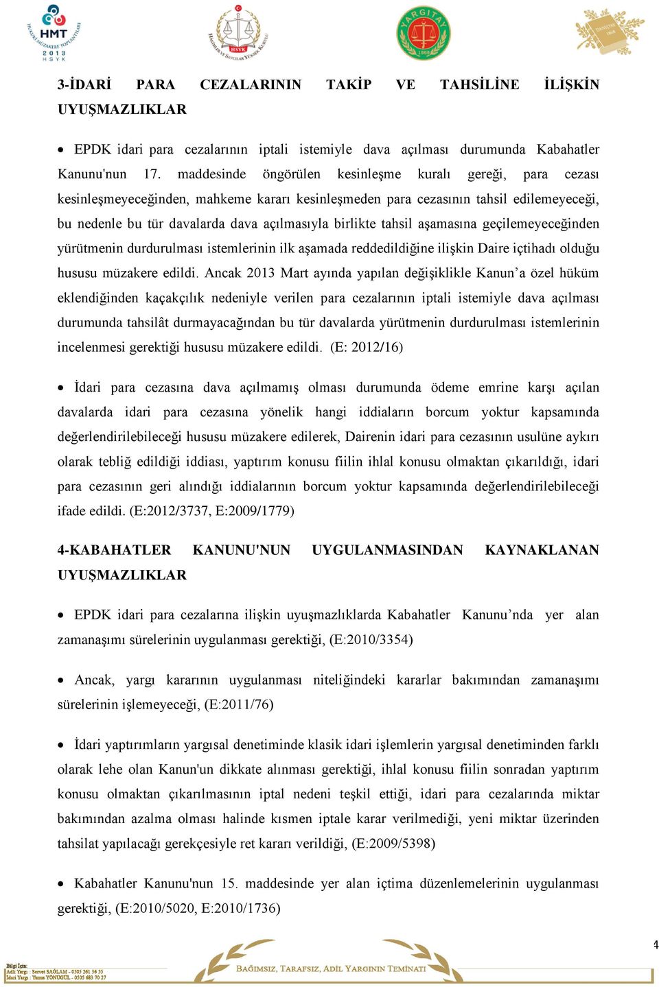 birlikte tahsil aşamasına geçilemeyeceğinden yürütmenin durdurulması istemlerinin ilk aşamada reddedildiğine ilişkin Daire içtihadı olduğu hususu müzakere edildi.