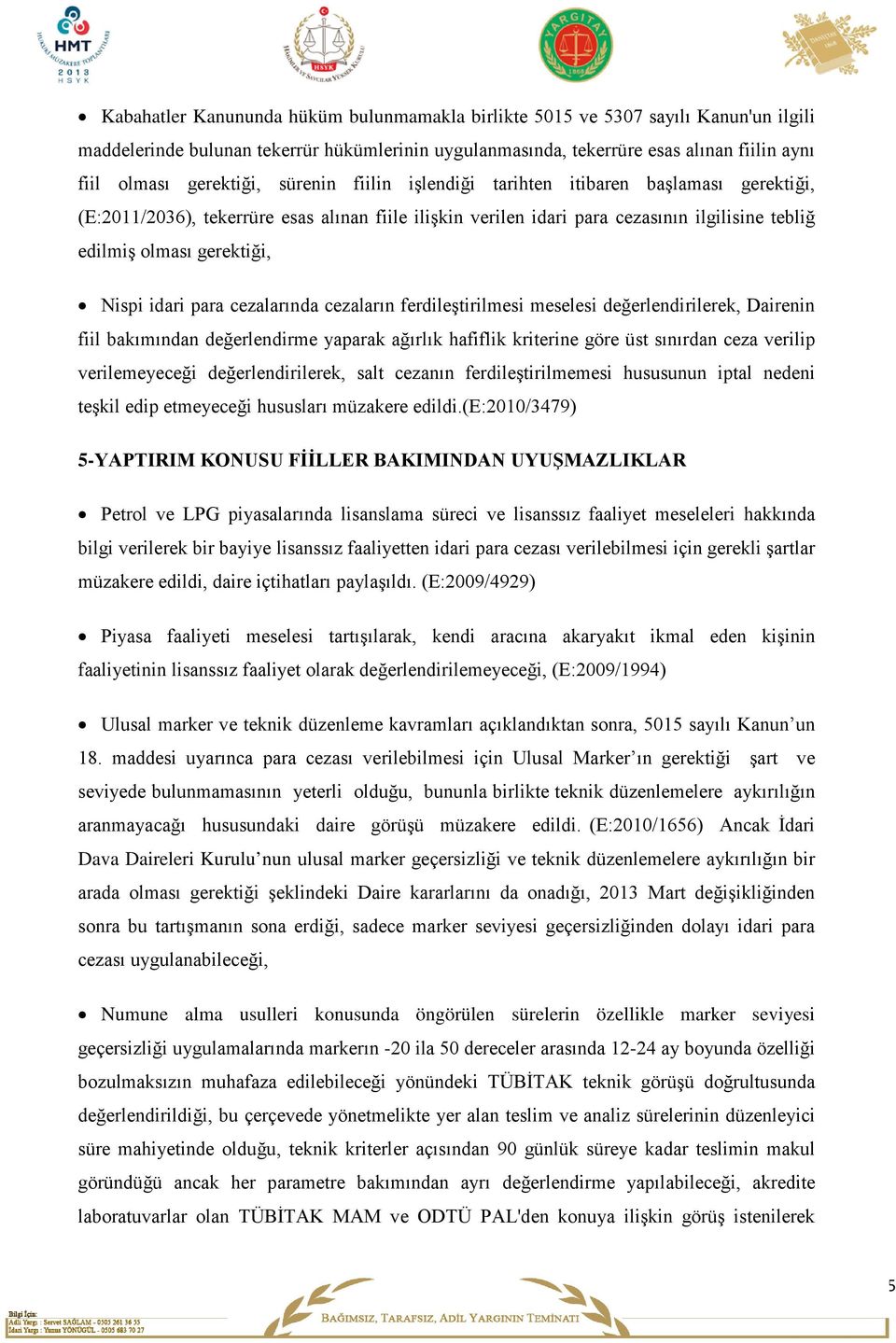 Nispi idari para cezalarında cezaların ferdileştirilmesi meselesi değerlendirilerek, Dairenin fiil bakımından değerlendirme yaparak ağırlık hafiflik kriterine göre üst sınırdan ceza verilip