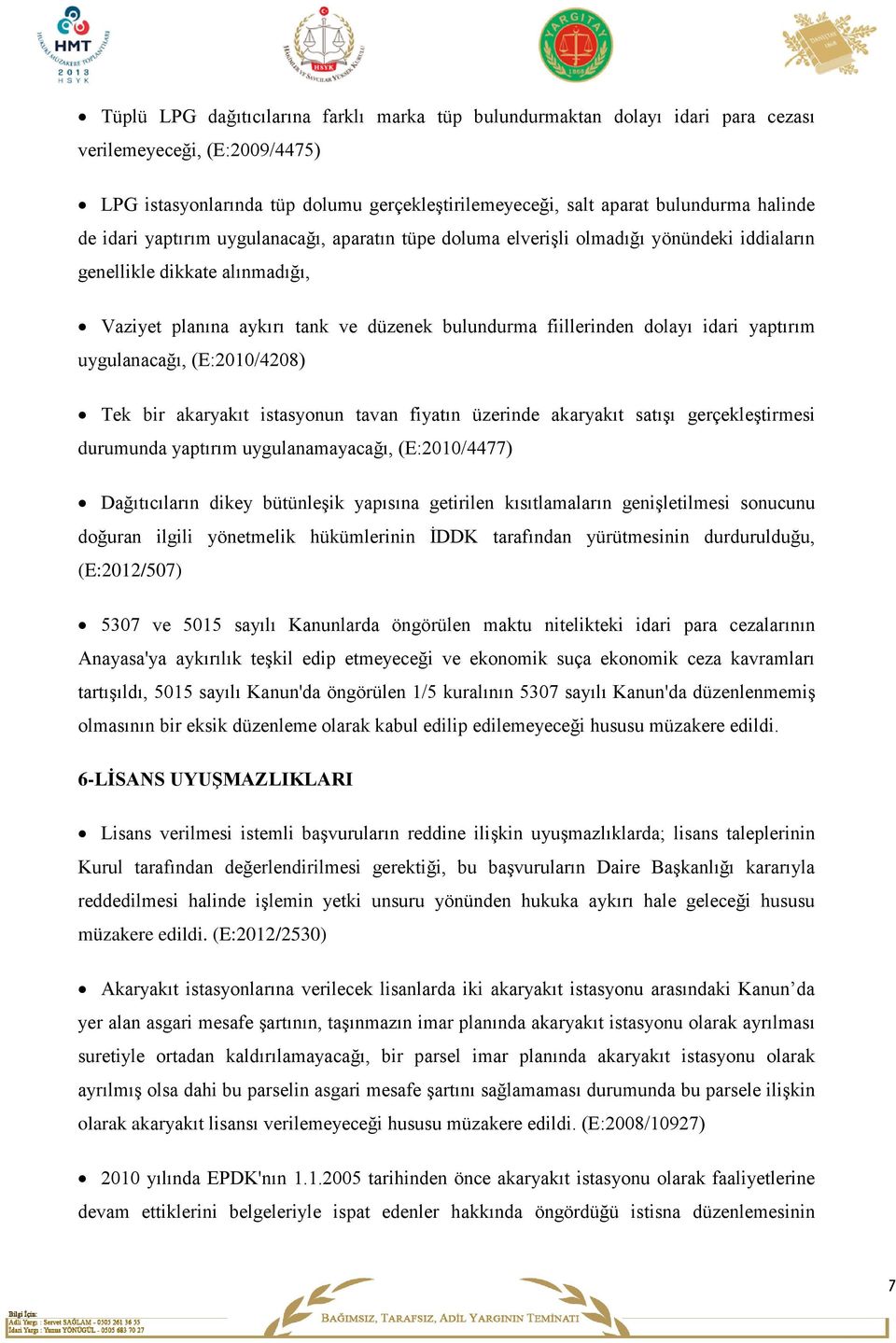 yaptırım uygulanacağı, (E:2010/4208) Tek bir akaryakıt istasyonun tavan fiyatın üzerinde akaryakıt satışı gerçekleştirmesi durumunda yaptırım uygulanamayacağı, (E:2010/4477) Dağıtıcıların dikey