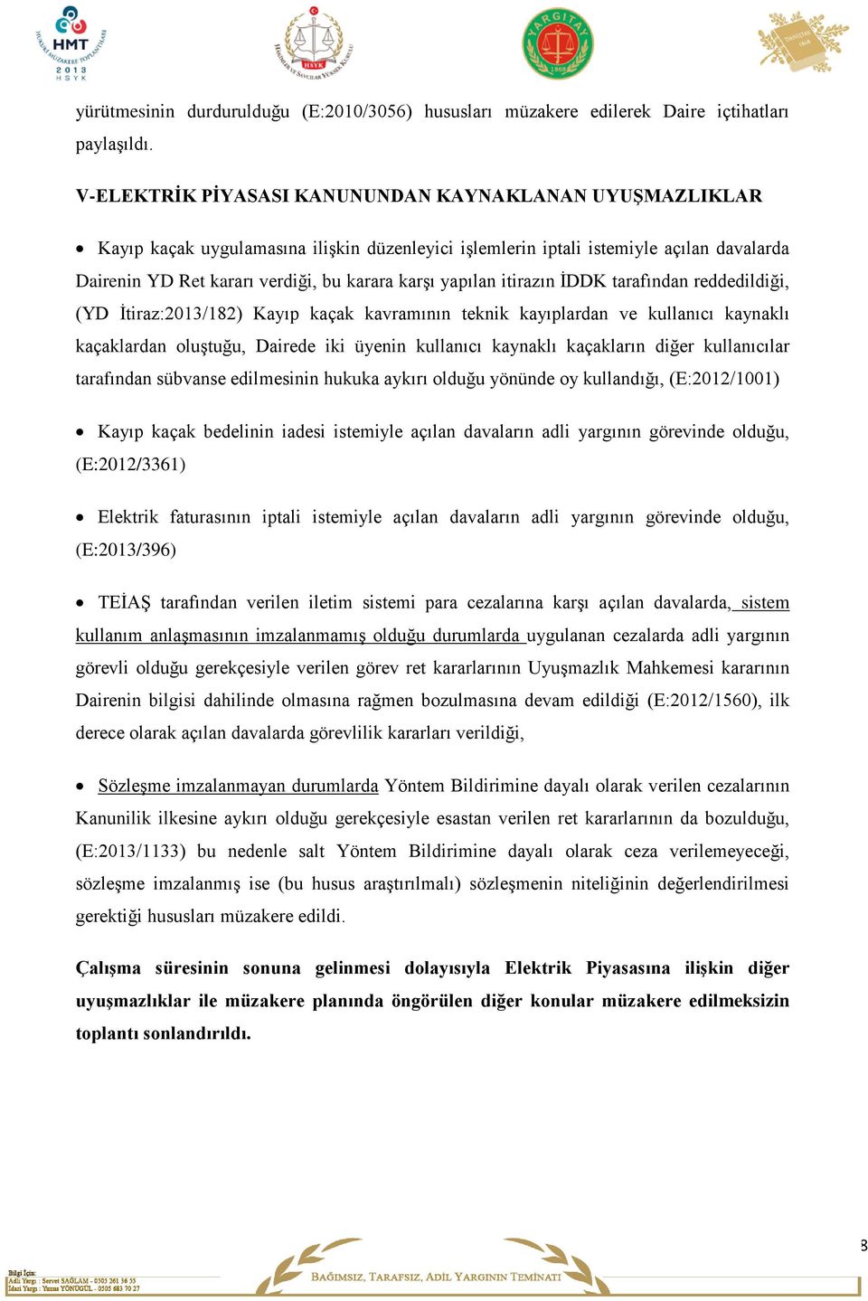 yapılan itirazın İDDK tarafından reddedildiği, (YD İtiraz:2013/182) Kayıp kaçak kavramının teknik kayıplardan ve kullanıcı kaynaklı kaçaklardan oluştuğu, Dairede iki üyenin kullanıcı kaynaklı