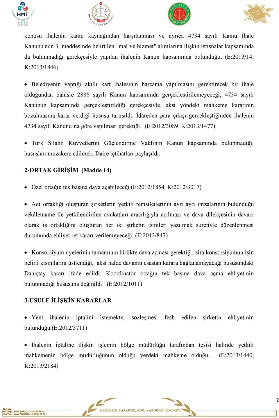 akıllı kart ihalesinin harcama yapılmasını gerektirecek bir ihale olduğundan bahisle 2886 sayılı Kanun kapsamında gerçekleştirilemeyeceği, 4734 sayılı Kanunun kapsamında gerçekleştirildiği