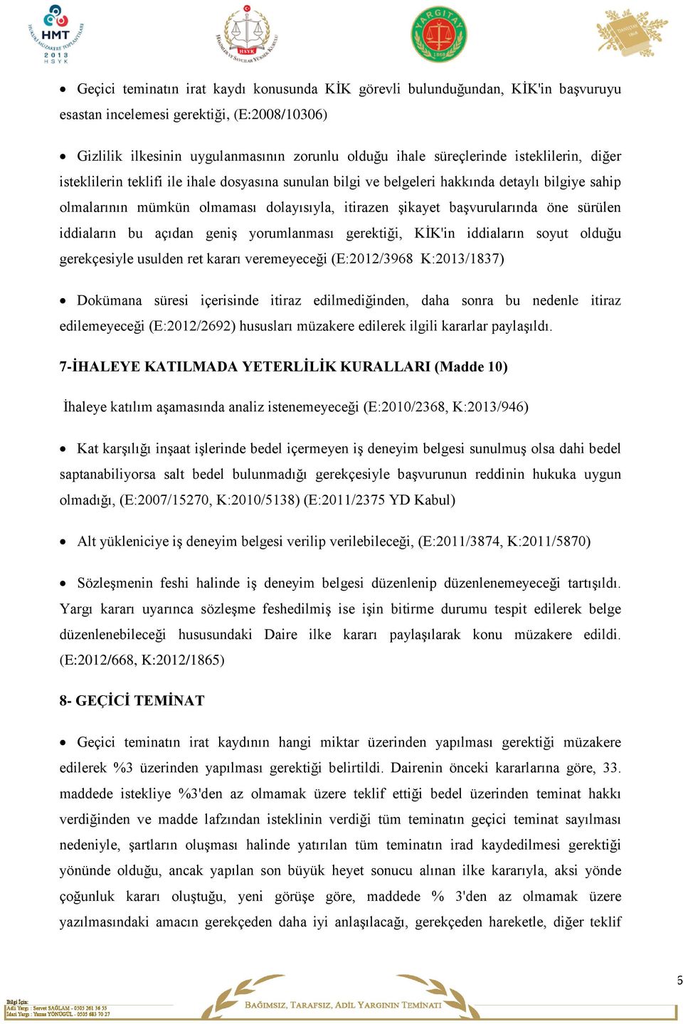 sürülen iddiaların bu açıdan geniş yorumlanması gerektiği, KİK'in iddiaların soyut olduğu gerekçesiyle usulden ret kararı veremeyeceği (E:2012/3968 K:2013/1837) Dokümana süresi içerisinde itiraz