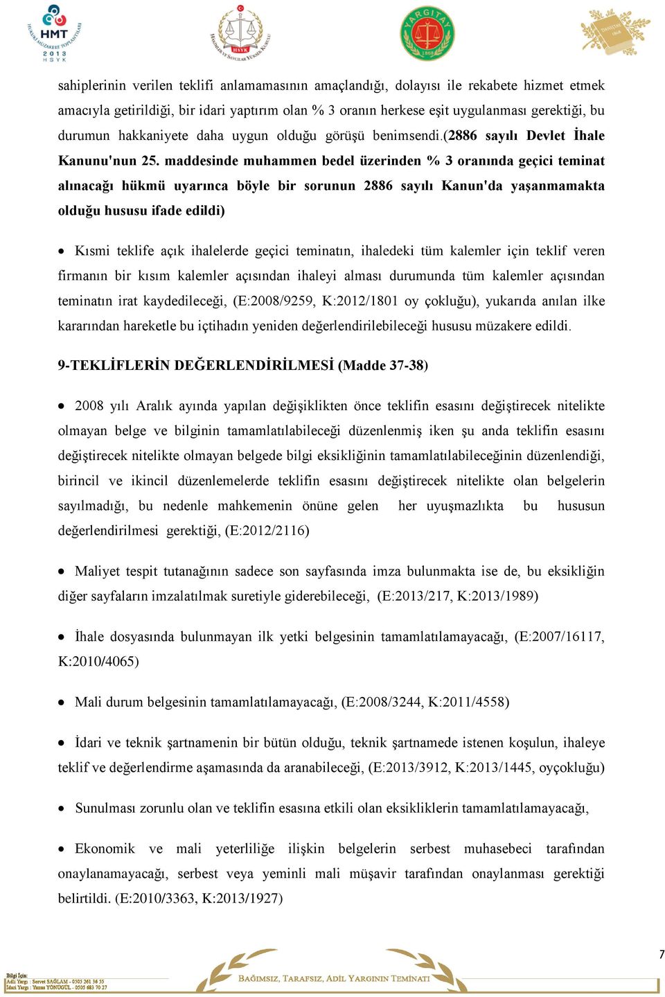 maddesinde muhammen bedel üzerinden % 3 oranında geçici teminat alınacağı hükmü uyarınca böyle bir sorunun 2886 sayılı Kanun'da yaşanmamakta olduğu hususu ifade edildi) Kısmi teklife açık ihalelerde