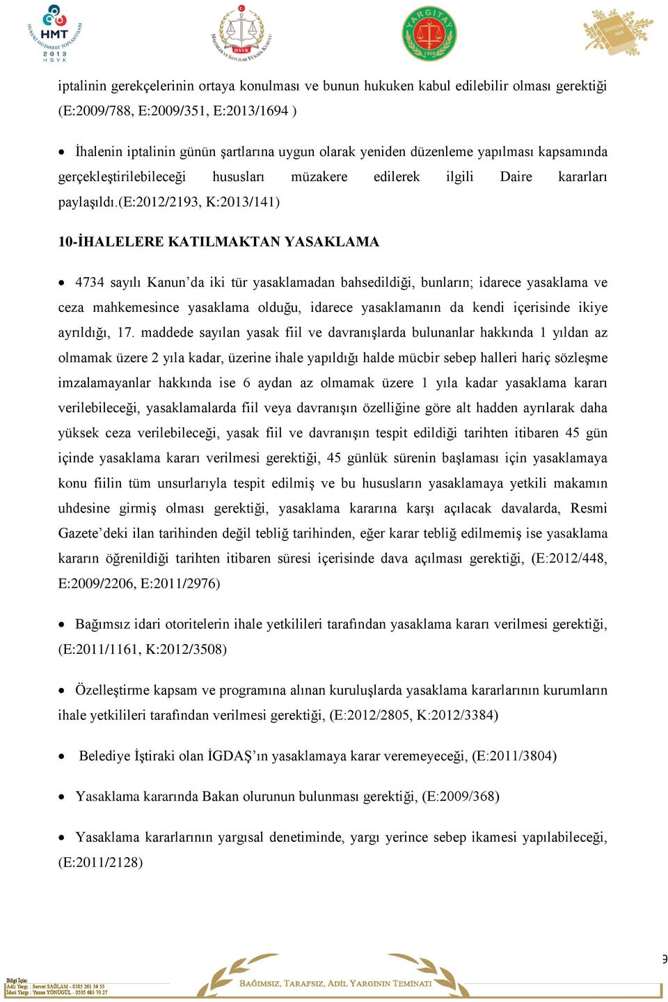 (e:2012/2193, K:2013/141) 10-İHALELERE KATILMAKTAN YASAKLAMA 4734 sayılı Kanun da iki tür yasaklamadan bahsedildiği, bunların; idarece yasaklama ve ceza mahkemesince yasaklama olduğu, idarece