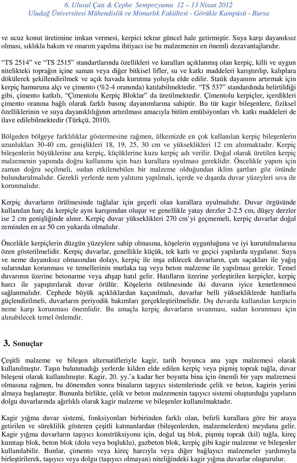 TS 2514 ve TS 2515 standartlarında özellikleri ve kuralları açıklanmış lan kerpiç, killi ve uygun nitelikteki tprağın içine saman veya diğer bitkisel lifler, su ve katkı maddeleri karıştırılıp,