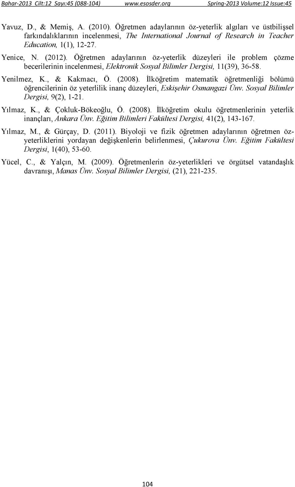 Đlköğretim matematik öğretmenliği bölümü öğrencilerinin öz yeterlilik inanç düzeyleri, Eskişehir Osmangazi Ünv. Sosyal Bilimler Dergisi, 9(2), 1-21. Yılmaz, K., & Çokluk-Bökeoğlu, Ö. (2008).