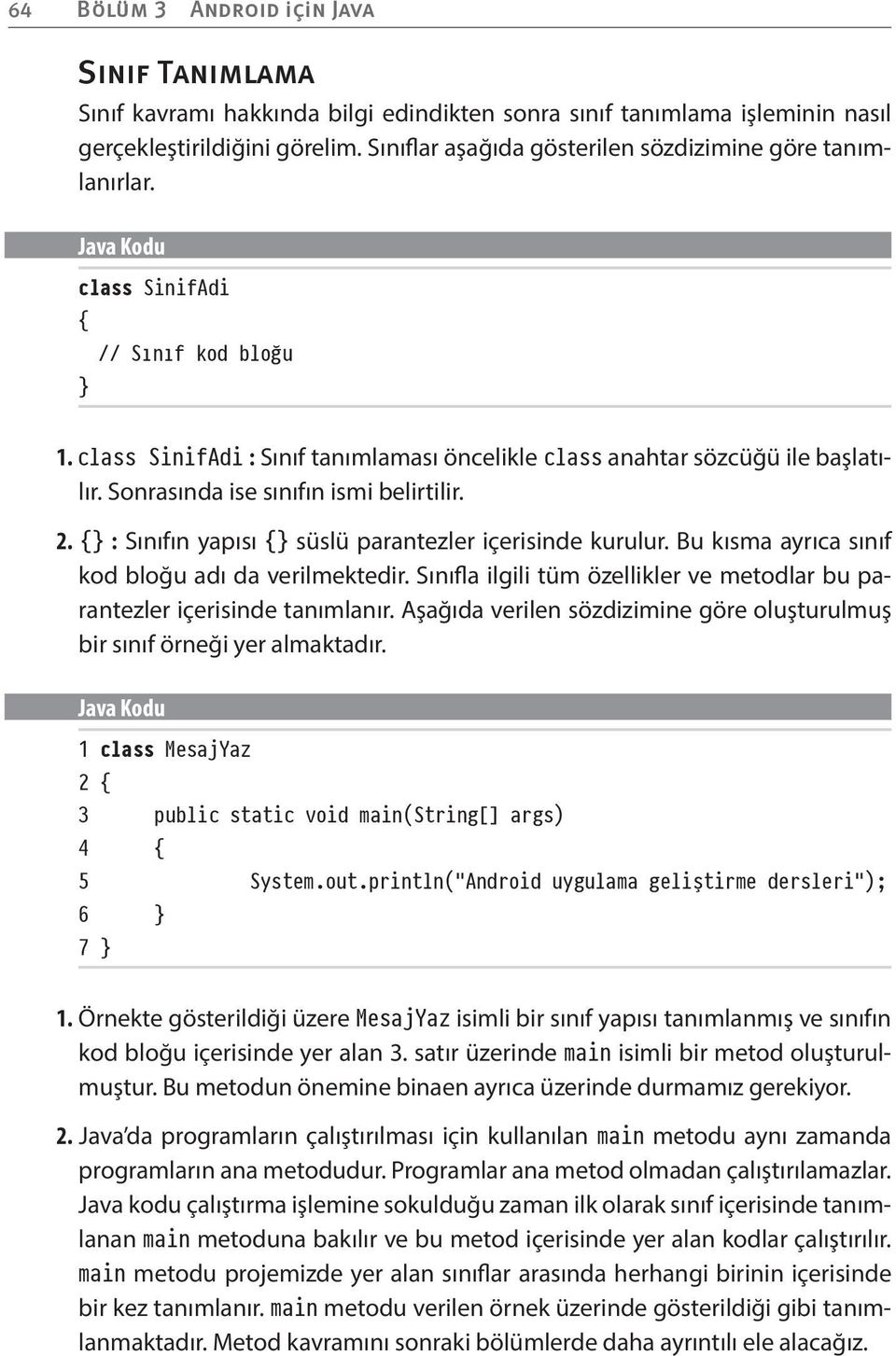 Sonrasında ise sınıfın ismi belirtilir. 2. {} : Sınıfın yapısı {} süslü parantezler içerisinde kurulur. Bu kısma ayrıca sınıf kod bloğu adı da verilmektedir.