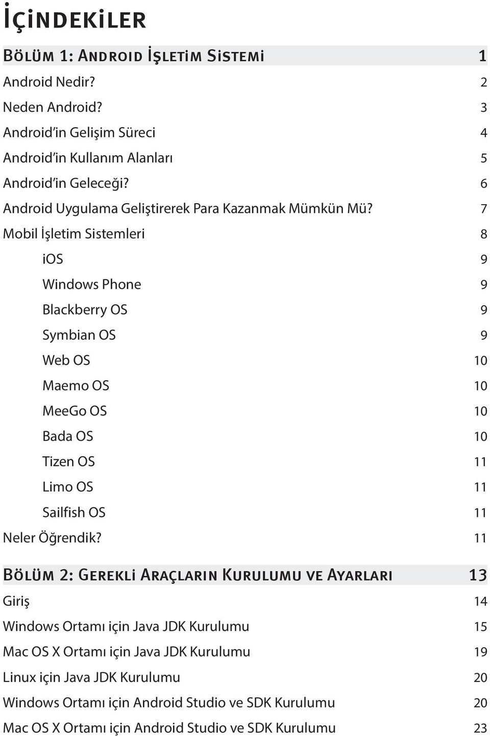 7 Mobil İşletim Sistemleri 8 ios 9 Windows Phone 9 Blackberry OS 9 Symbian OS 9 Web OS 10 Maemo OS 10 MeeGo OS 10 Bada OS 10 Tizen OS 11 Limo OS 11 Sailfish OS 11 Neler