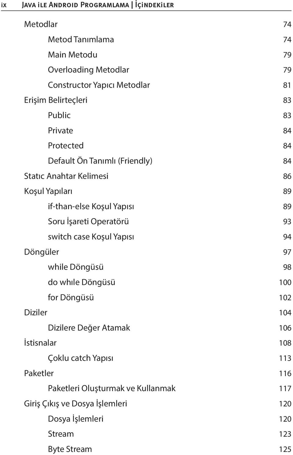 Soru İşareti Operatörü 93 switch case Koşul Yapısı 94 Döngüler 97 while Döngüsü 98 do whıle Döngüsü 100 for Döngüsü 102 Diziler 104 Dizilere Değer Atamak 106