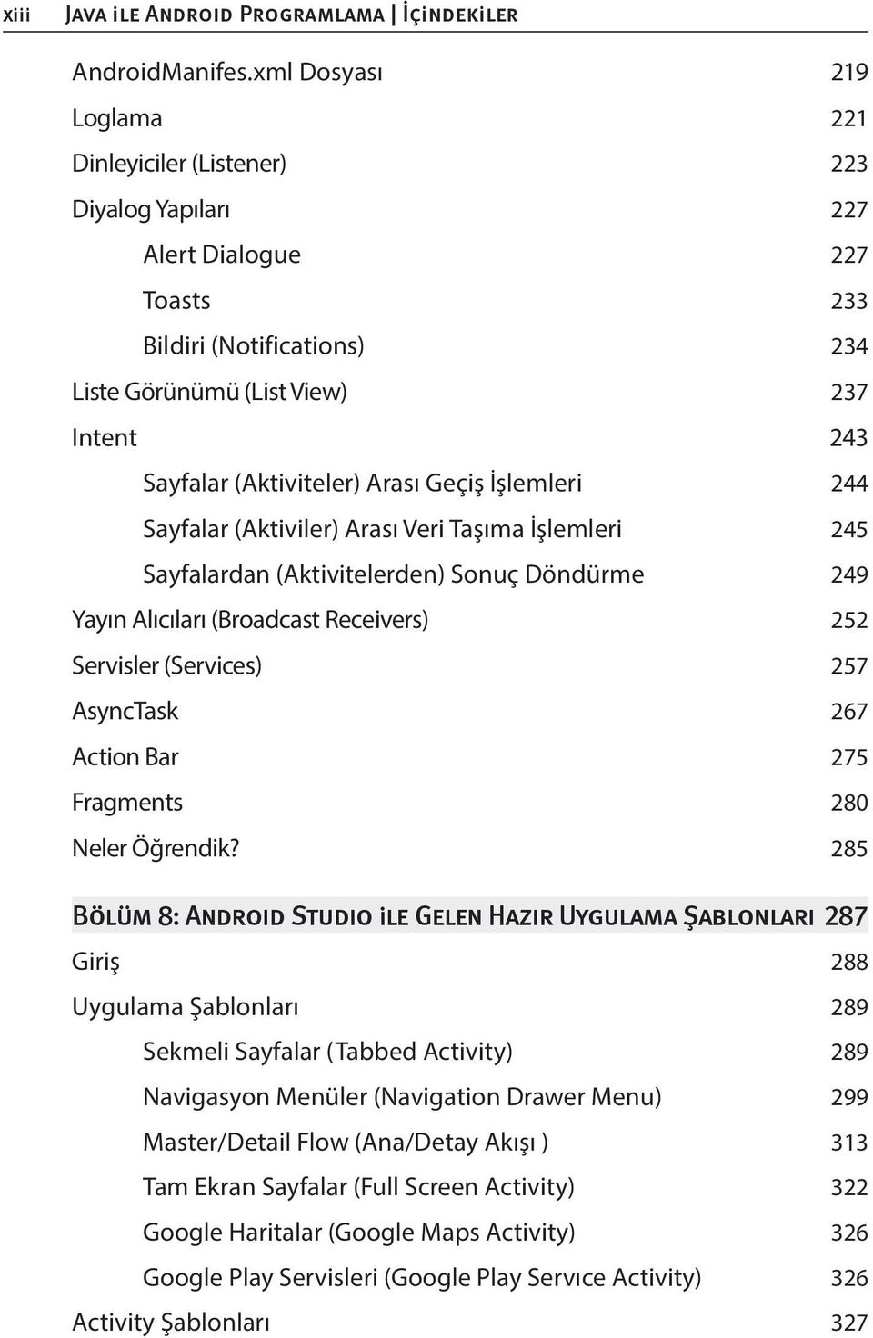 Arası Geçiş İşlemleri 244 Sayfalar (Aktiviler) Arası Veri Taşıma İşlemleri 245 Sayfalardan (Aktivitelerden) Sonuç Döndürme 249 Yayın Alıcıları (Broadcast Receivers) 252 Servisler (Services) 257