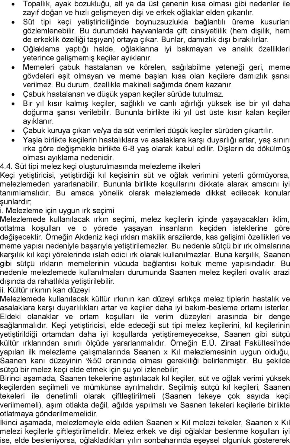 Bunlar, damızlık dışı bırakılırlar. Oğlaklama yaptığı halde, oğlaklarına iyi bakmayan ve analık özellikleri yeterince gelişmemiş keçiler ayıklanır.