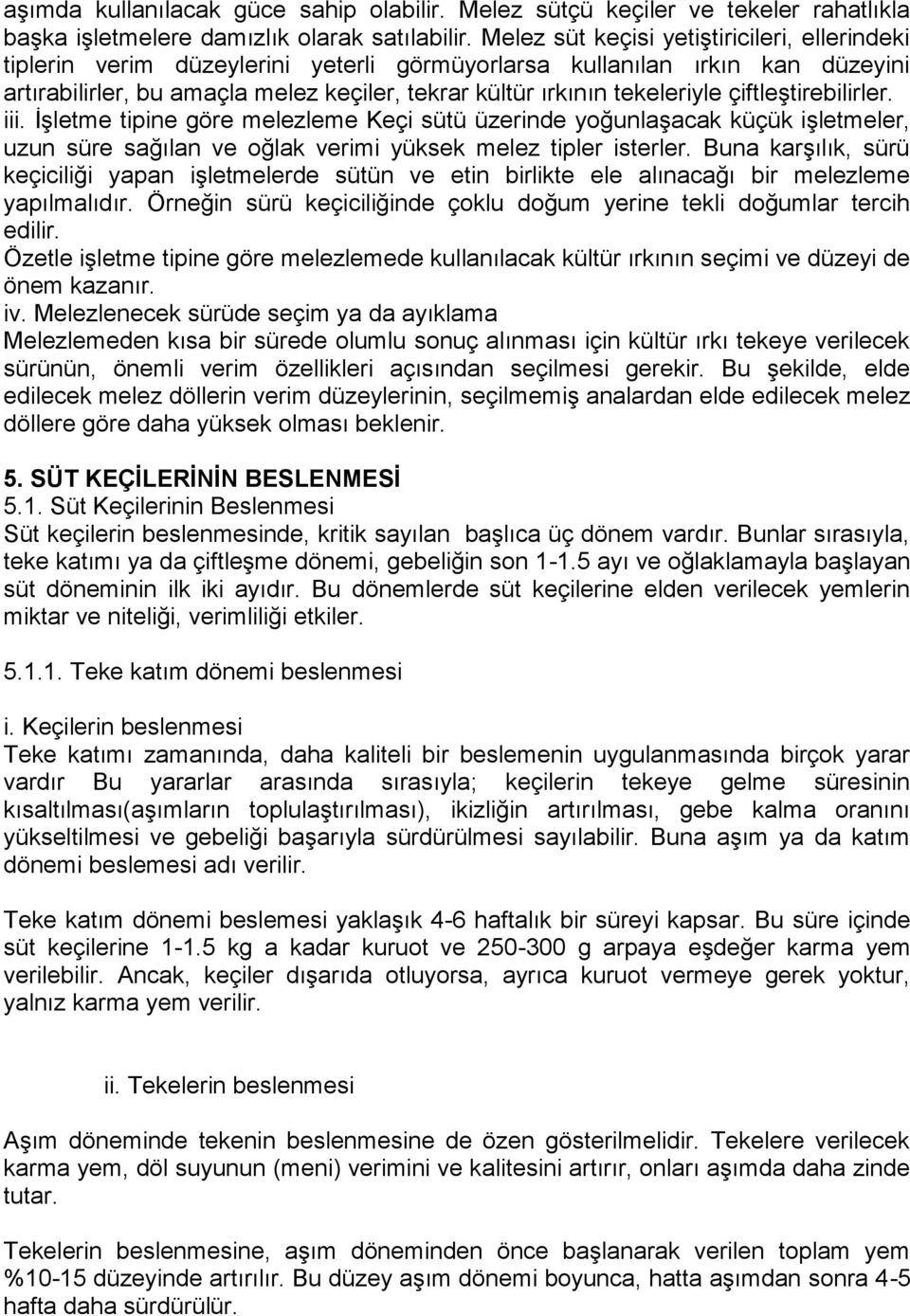 çiftleştirebilirler. iii. İşletme tipine göre melezleme Keçi sütü üzerinde yoğunlaşacak küçük işletmeler, uzun süre sağılan ve oğlak verimi yüksek melez tipler isterler.