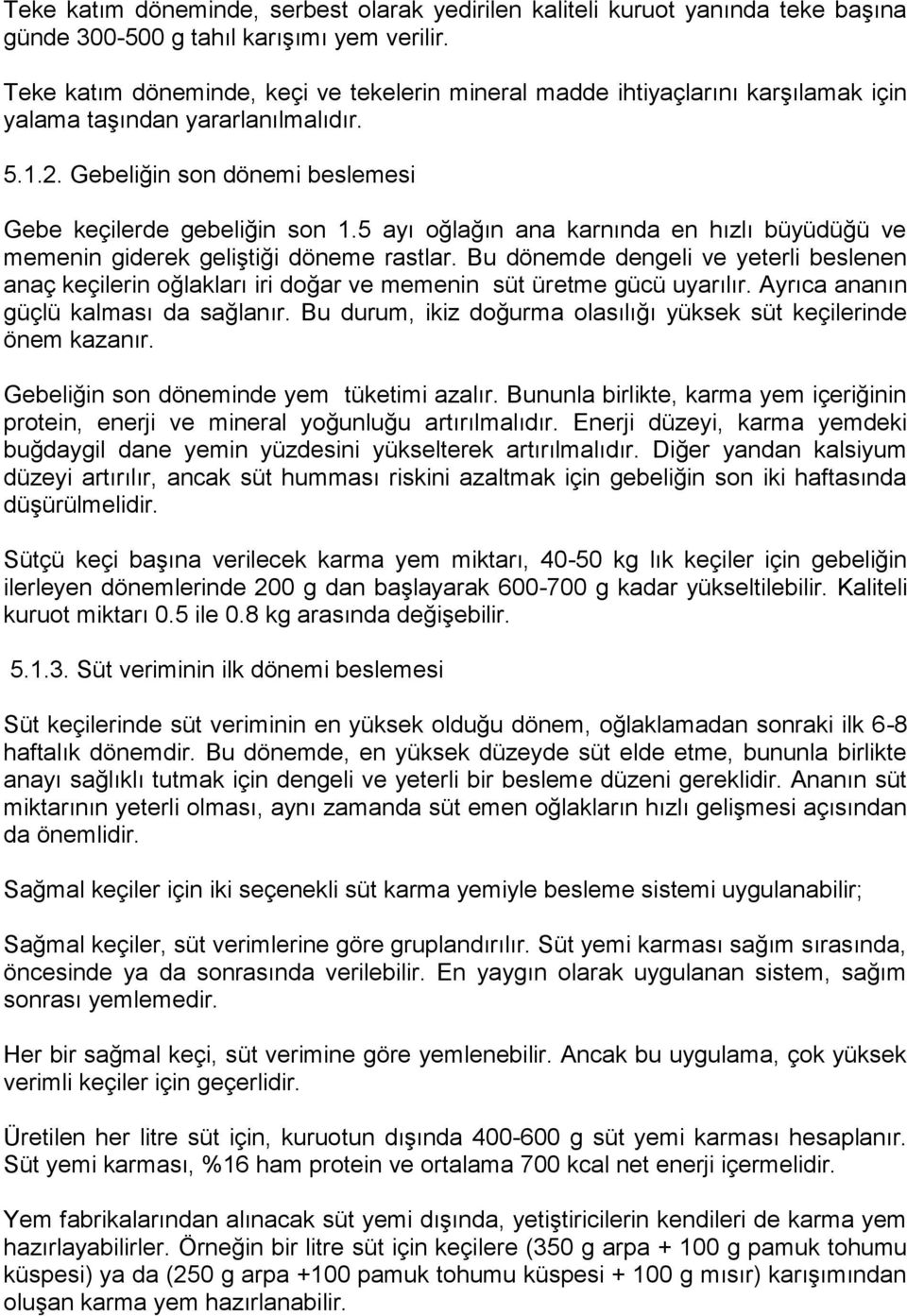 5 ayı oğlağın ana karnında en hızlı büyüdüğü ve memenin giderek geliştiği döneme rastlar. Bu dönemde dengeli ve yeterli beslenen anaç keçilerin oğlakları iri doğar ve memenin süt üretme gücü uyarılır.