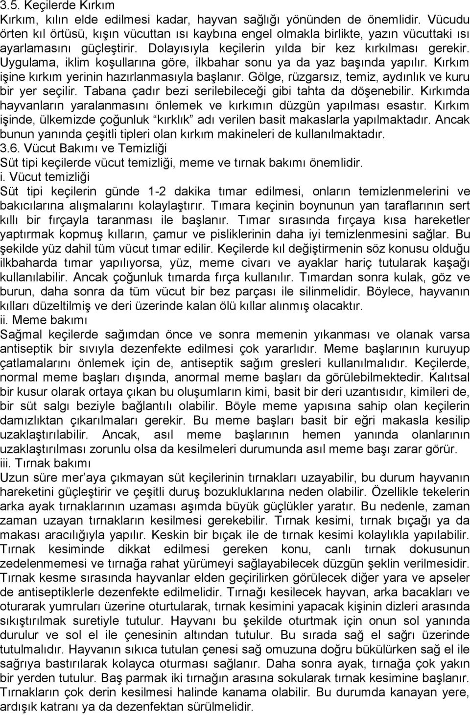 Uygulama, iklim koşullarına göre, ilkbahar sonu ya da yaz başında yapılır. Kırkım işine kırkım yerinin hazırlanmasıyla başlanır. Gölge, rüzgarsız, temiz, aydınlık ve kuru bir yer seçilir.