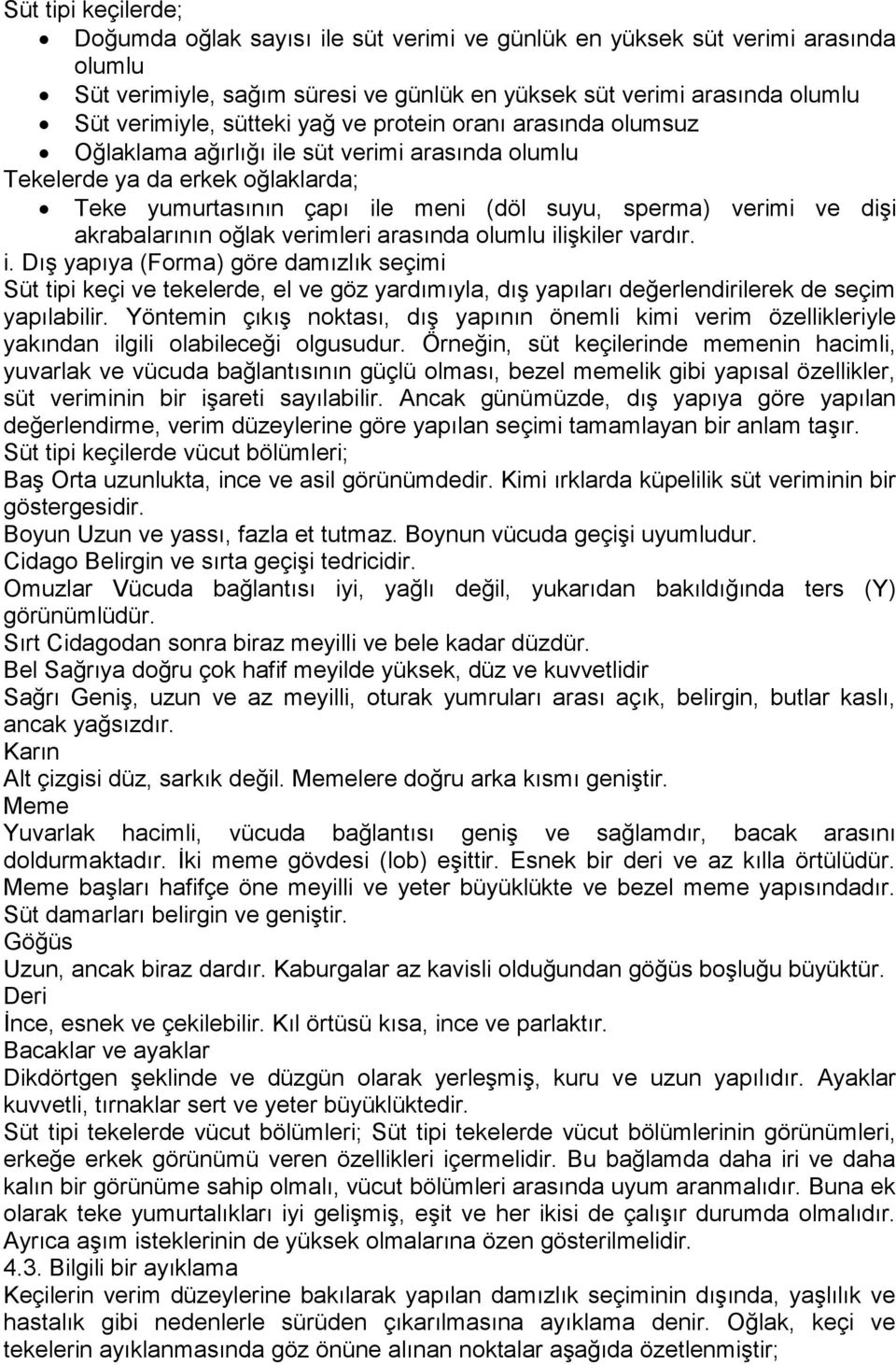 akrabalarının oğlak verimleri arasında olumlu ilişkiler vardır. i. Dış yapıya (Forma) göre damızlık seçimi Süt tipi keçi ve tekelerde, el ve göz yardımıyla, dış yapıları değerlendirilerek de seçim yapılabilir.