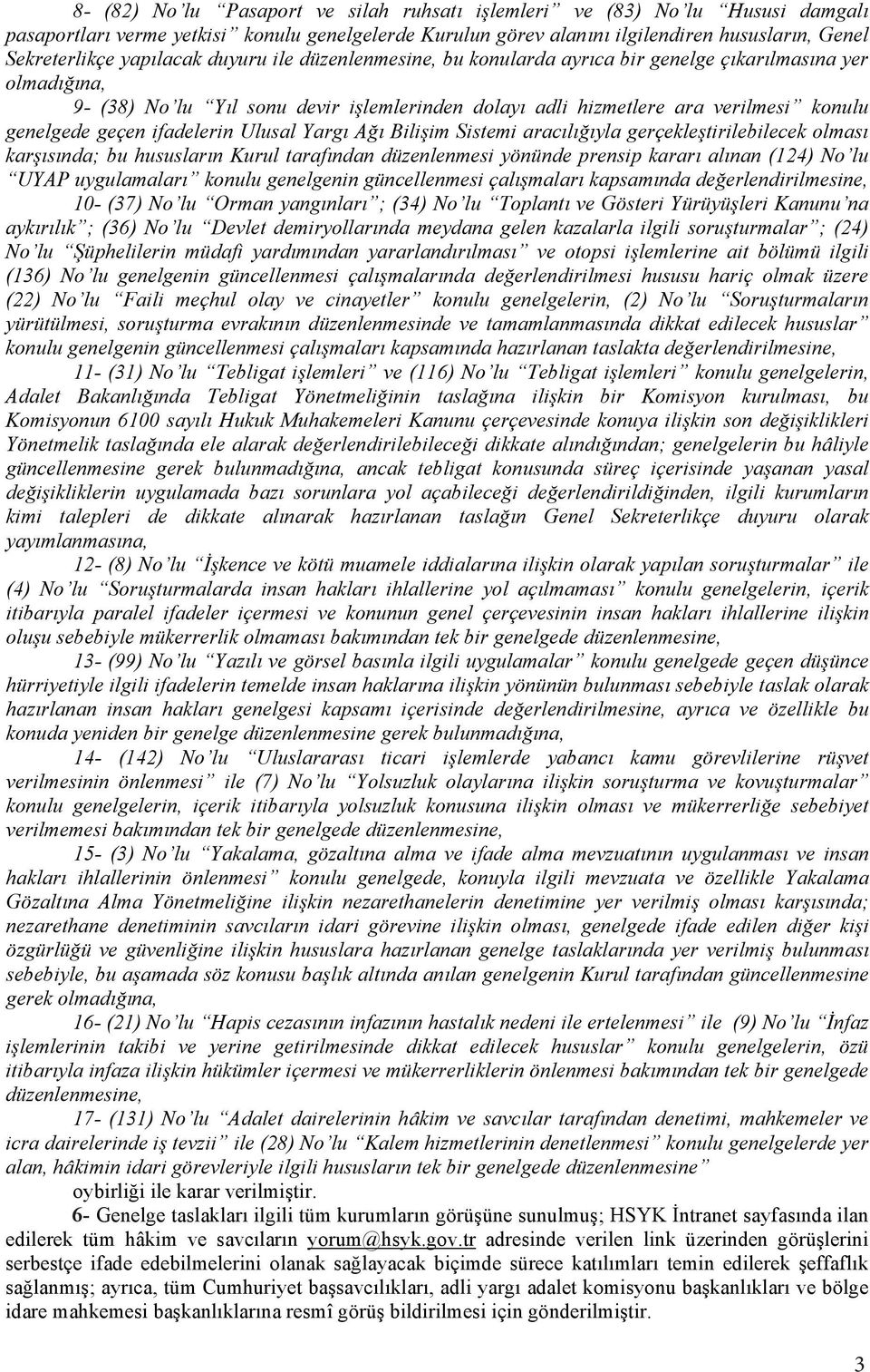 ifadelerin Ulusal Yarg Ağ Bilişim Sistemi arac l ğ yla gerçekleştirilebilecek olmas karş s nda; bu hususlar n Kurul taraf ndan düzenlenmesi yönünde prensip karar al nan (124) No lu UYAP uygulamalar