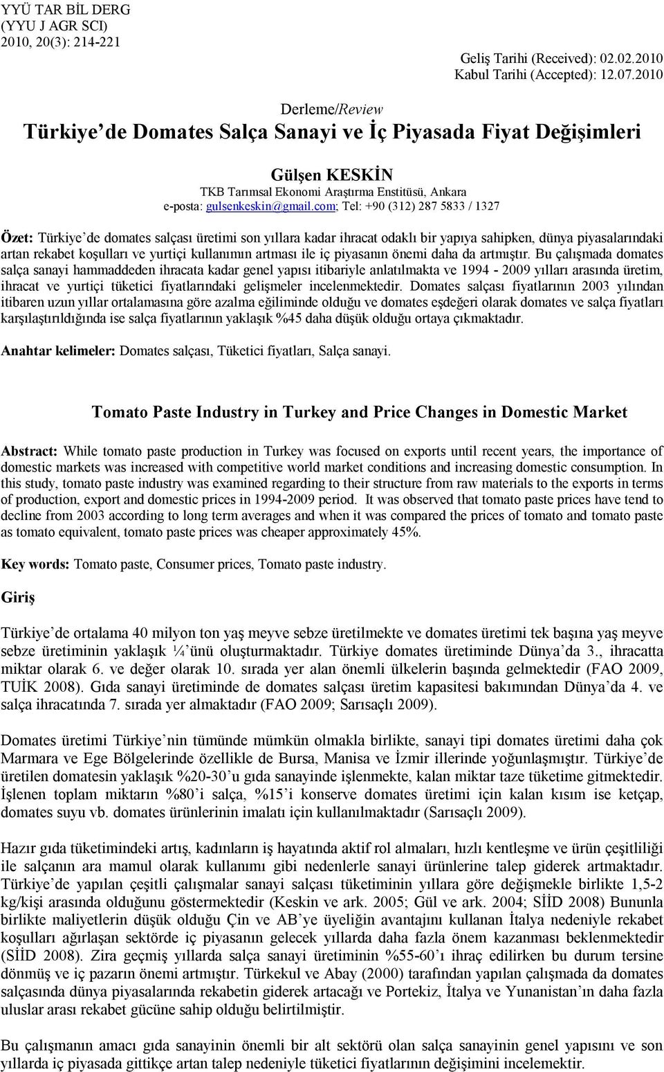 com; Tel: +90 (312) 287 5833 / 1327 Özet: Türkiye de domates salçası üretimi son yıllara kadar ihracat odaklı bir yapıya sahipken, dünya piyasalarındaki artan rekabet koşulları ve yurtiçi kullanımın