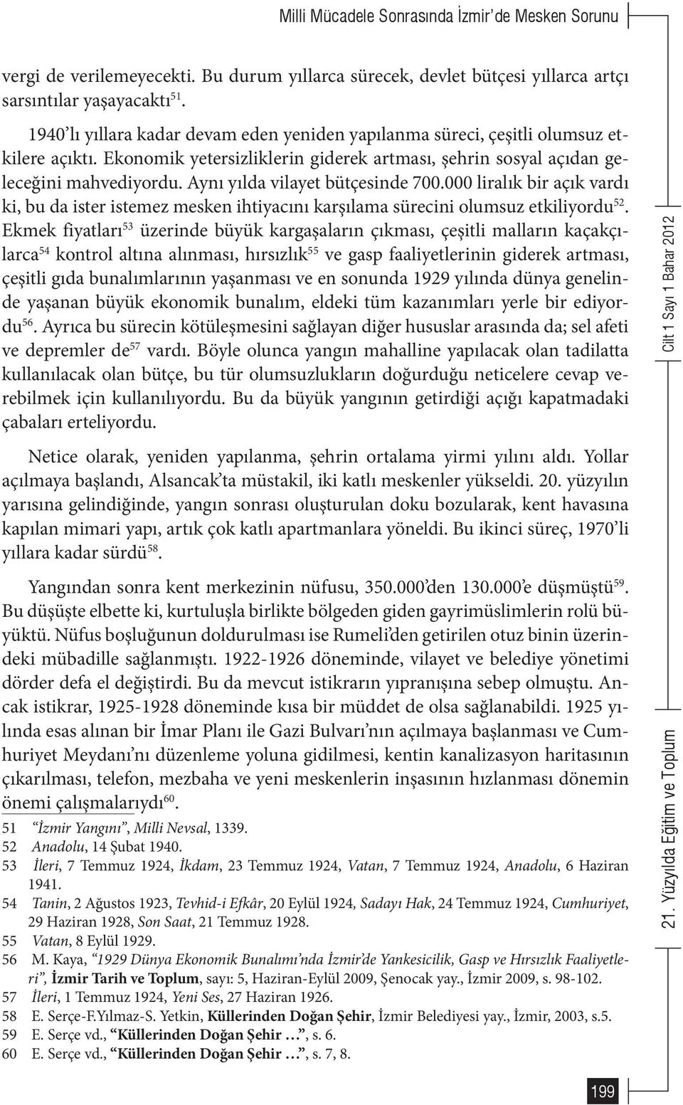 Aynı yılda vilayet bütçesinde 700.000 liralık bir açık vardı ki, bu da ister istemez mesken ihtiyacını karşılama sürecini olumsuz etkiliyordu 52.