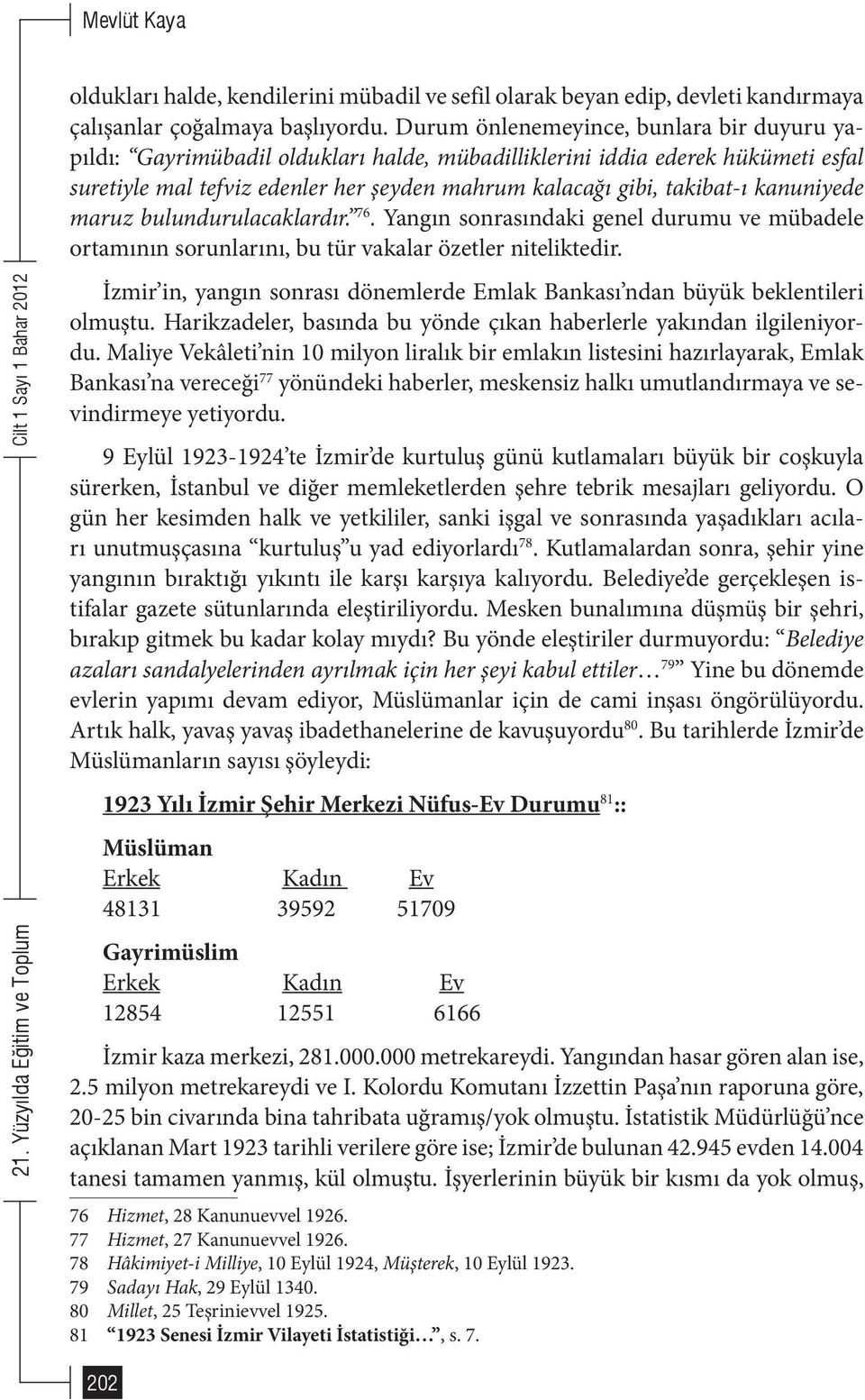 kanuniyede maruz bulundurulacaklardır. 76. Yangın sonrasındaki genel durumu ve mübadele ortamının sorunlarını, bu tür vakalar özetler niteliktedir.