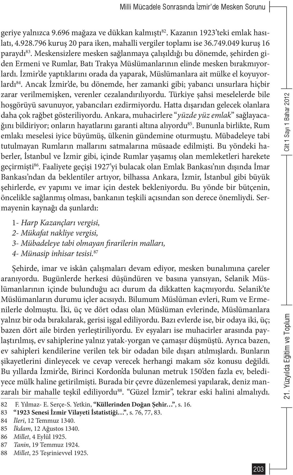 İzmir de yaptıklarını orada da yaparak, Müslümanlara ait mülke el koyuyorlardı 84.