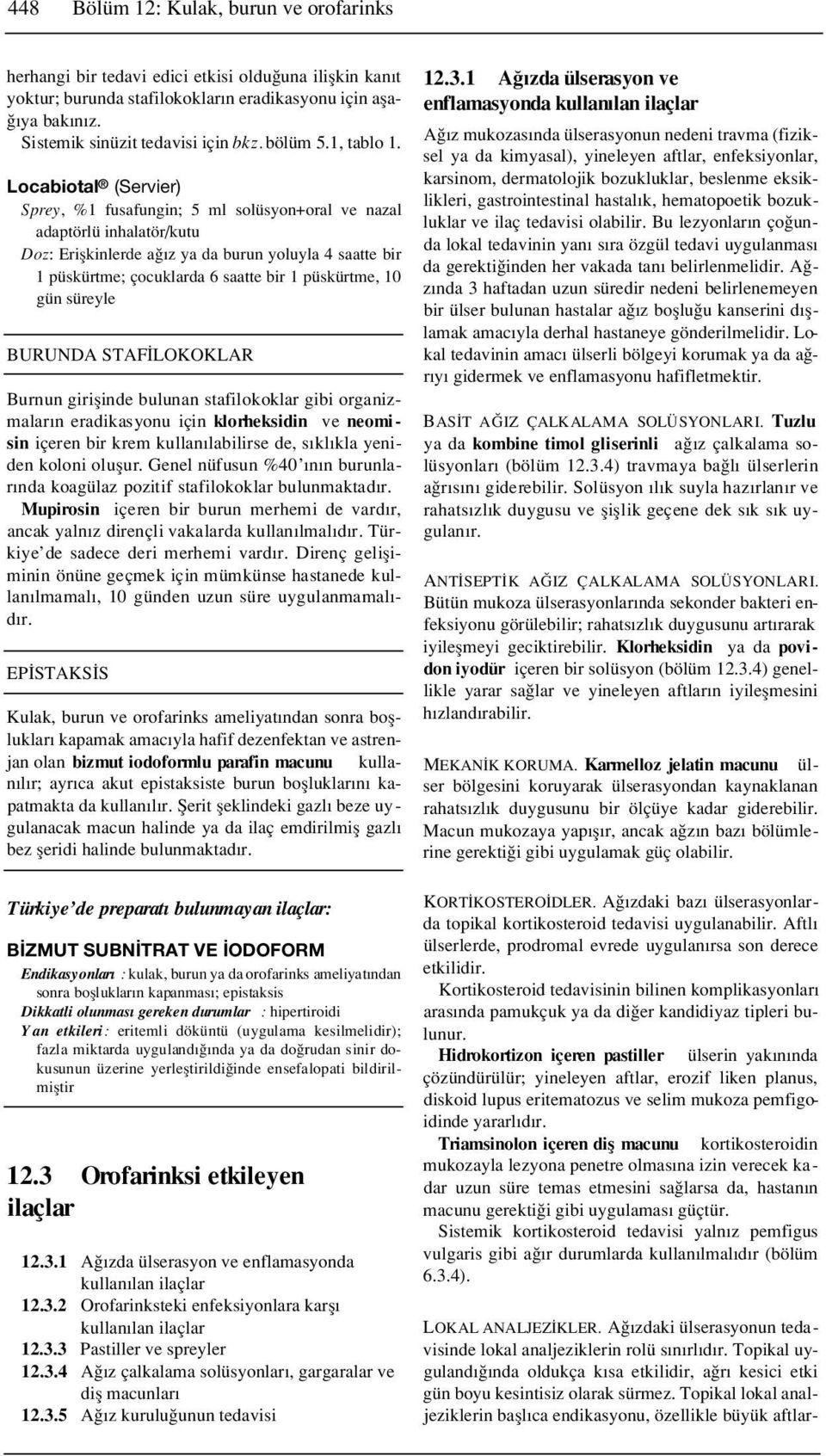 Locabiotal (Servier) Sprey, %1 fusafungin; 5 ml solüsyon+oral ve nazal adaptörlü inhalatör/kutu Doz: Eriflkinlerde a z ya da burun yoluyla 4 saatte bir 1 püskürtme; çocuklarda 6 saatte bir 1