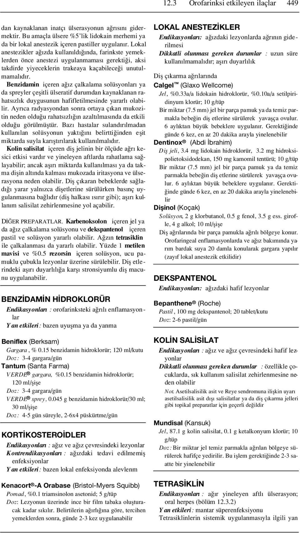 Benzidamin içeren a z çalkalama solüsyonlar ya da spreyler çeflitli ülseratif durumdan kaynaklanan rahats zl k duygusunun hafifletilmesinde yararl olabilir.