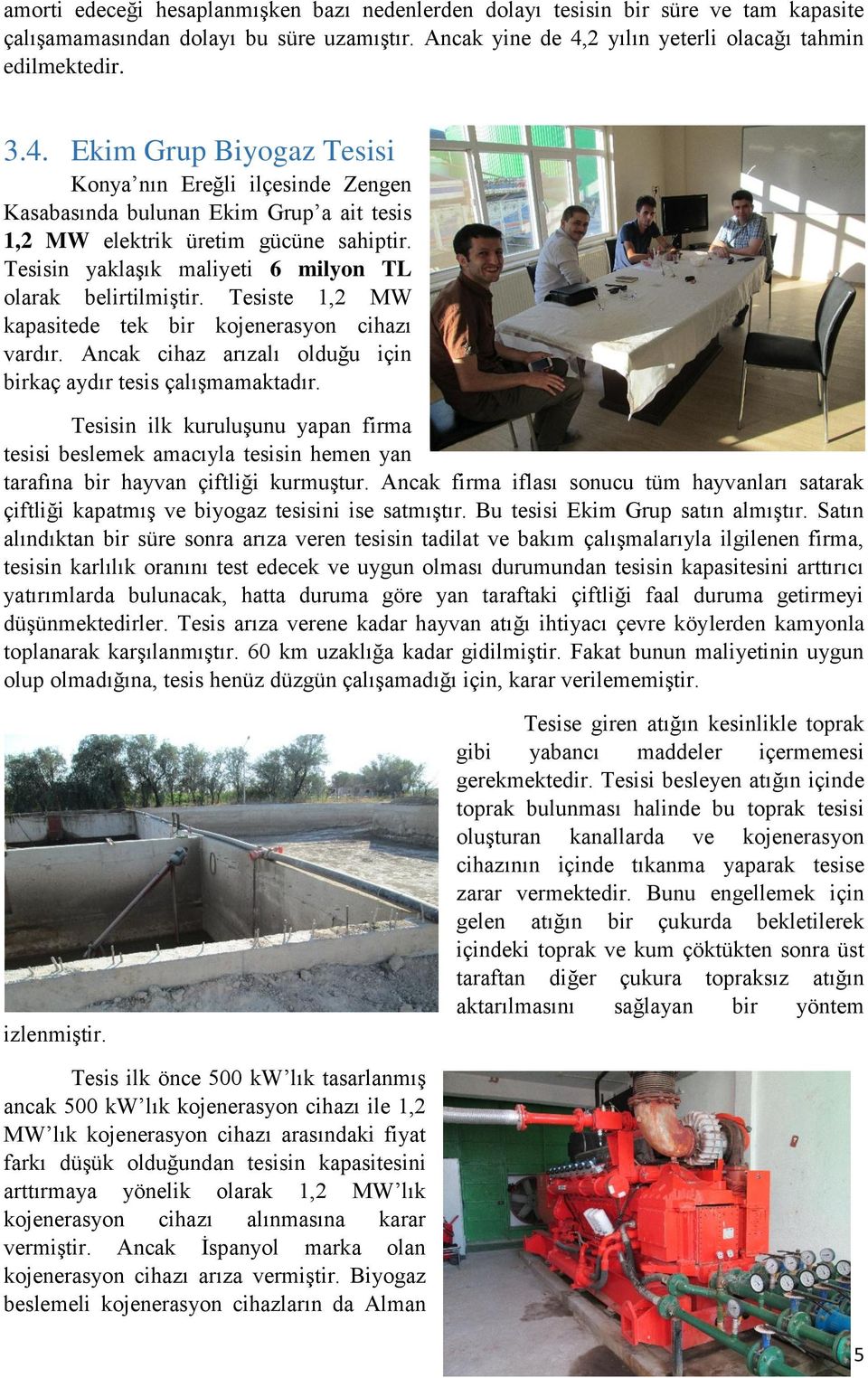 Tesisin yaklaşık maliyeti 6 milyon TL olarak belirtilmiştir. Tesiste 1,2 MW kapasitede tek bir kojenerasyon cihazı vardır. Ancak cihaz arızalı olduğu için birkaç aydır tesis çalışmamaktadır.