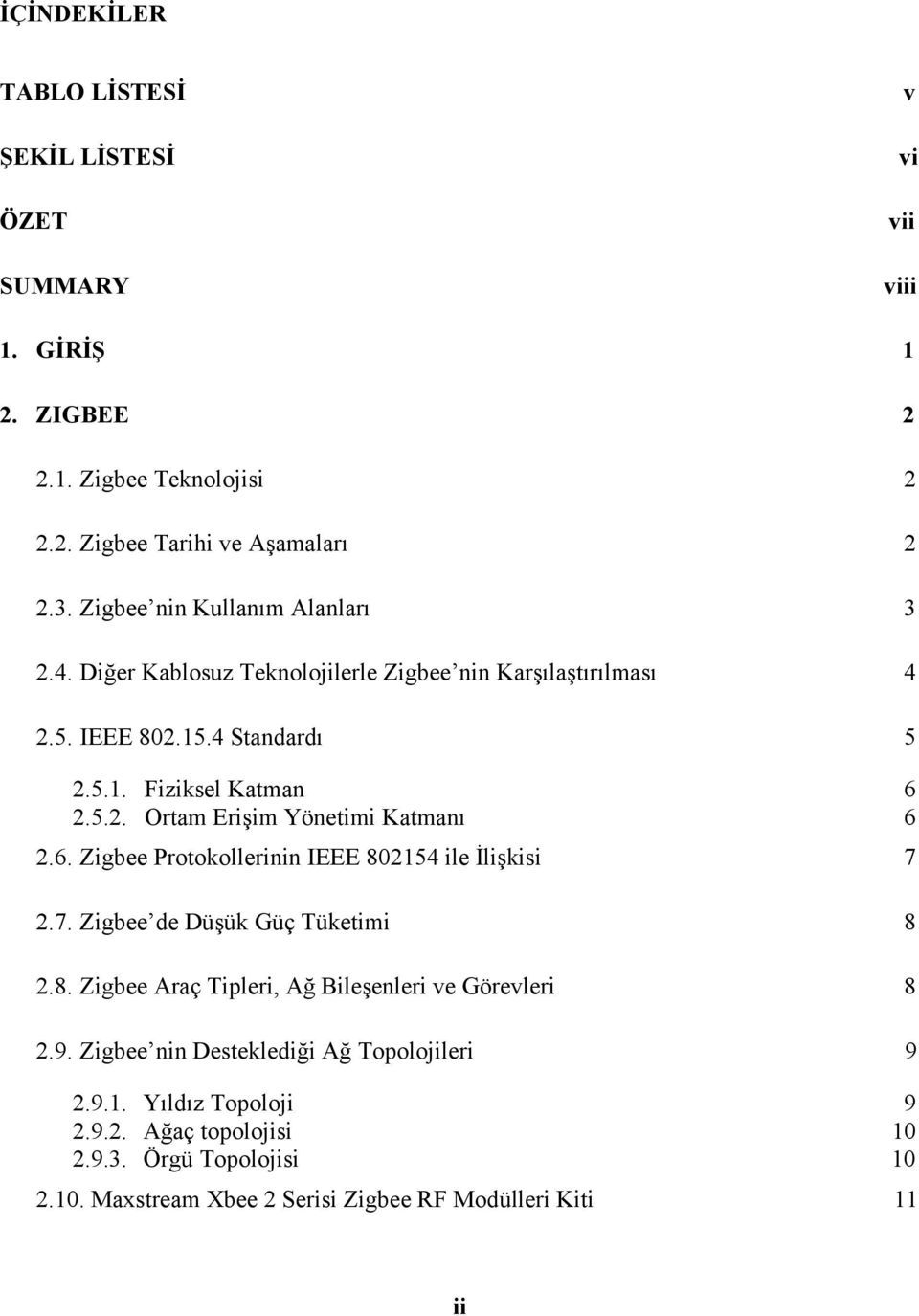 6. Zigbee Protokollerinin IEEE 802154 ile İlişkisi 7 2.7. Zigbee de Düşük Güç Tüketimi 8 2.8. Zigbee Araç Tipleri, Ağ Bileşenleri ve Görevleri 8 2.9.