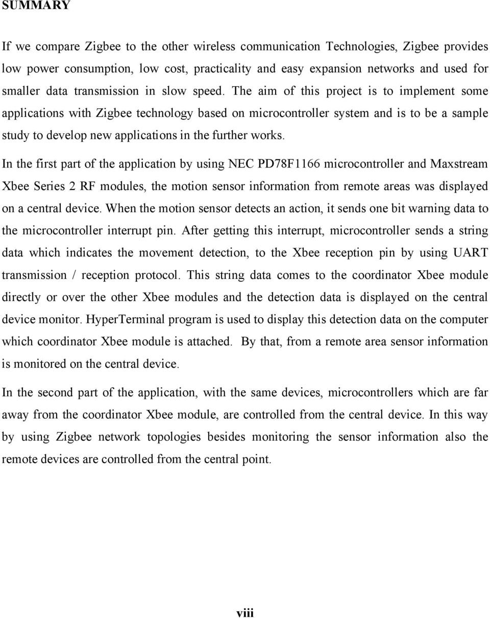 The aim of this project is to implement some applications with Zigbee technology based on microcontroller system and is to be a sample study to develop new applications in the further works.