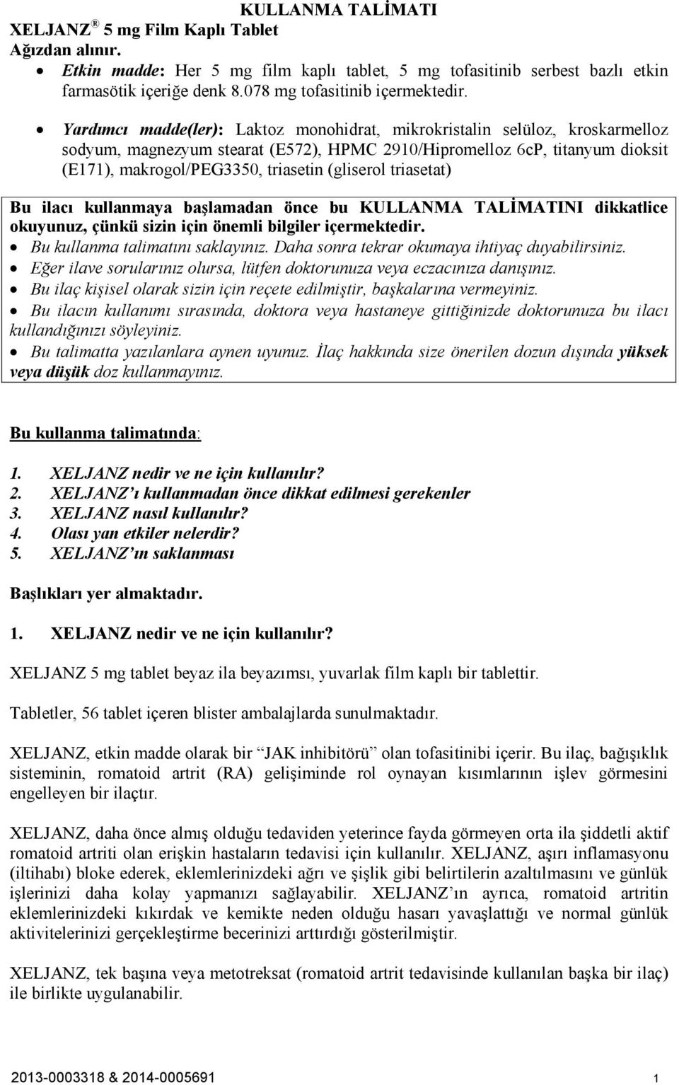 Yardımcı madde(ler): Laktoz monohidrat, mikrokristalin selüloz, kroskarmelloz sodyum, magnezyum stearat (E572), HPMC 2910/Hipromelloz 6cP, titanyum dioksit (E171), makrogol/peg3350, triasetin