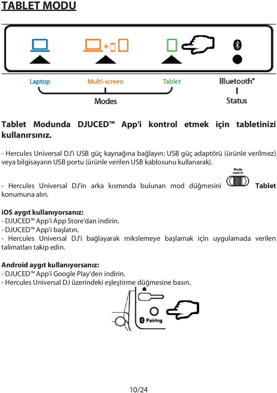 - Hercules Universal DJ'in arka kısmında bulunan mod düğmesini Tablet konumuna alın. ios aygıt kullanıyorsanız: - DJUCED App'i App Store'dan indirin.
